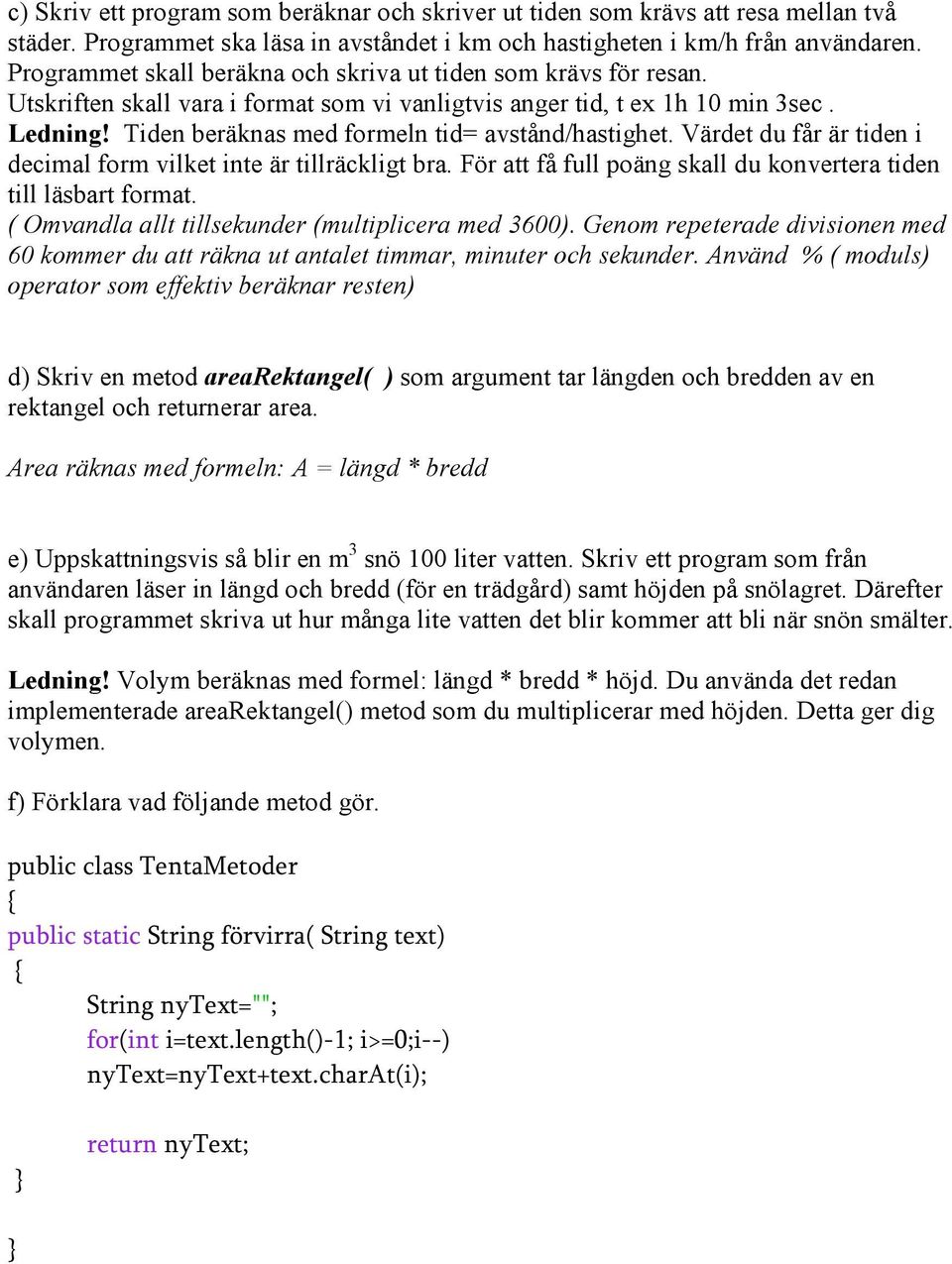 Tiden beräknas med formeln tid= avstånd/hastighet. Värdet du får är tiden i decimal form vilket inte är tillräckligt bra. För att få full poäng skall du konvertera tiden till läsbart format.