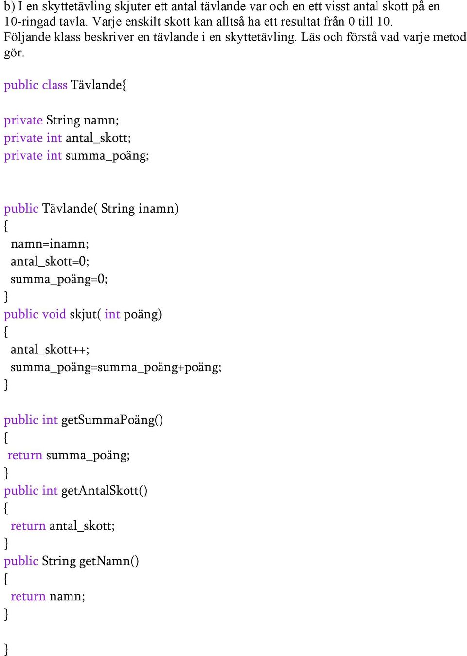 public class Tävlande private String namn; private int antal_skott; private int summa_poäng; public Tävlande( String inamn) namn=inamn; antal_skott=0;