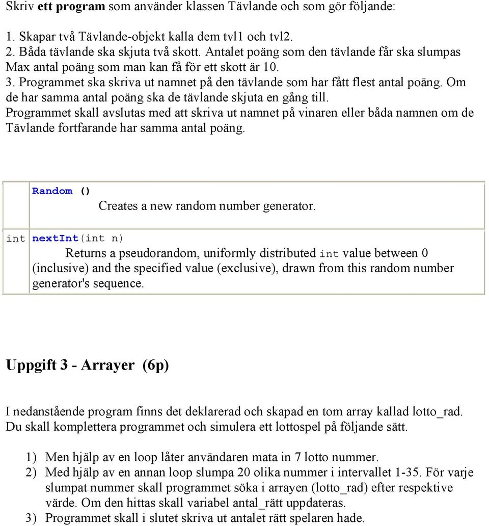 Om de har samma antal poäng ska de tävlande skjuta en gång till. Programmet skall avslutas med att skriva ut namnet på vinaren eller båda namnen om de Tävlande fortfarande har samma antal poäng.