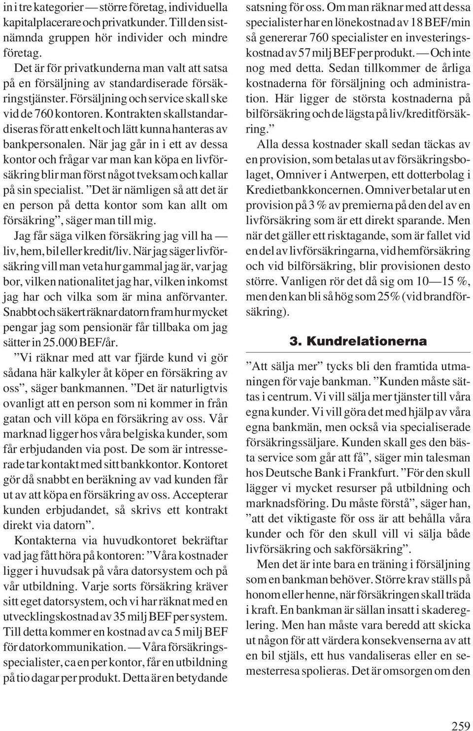 Kontrakten skallstandardiseras för att enkelt och lätt kunna hanteras av bankpersonalen.