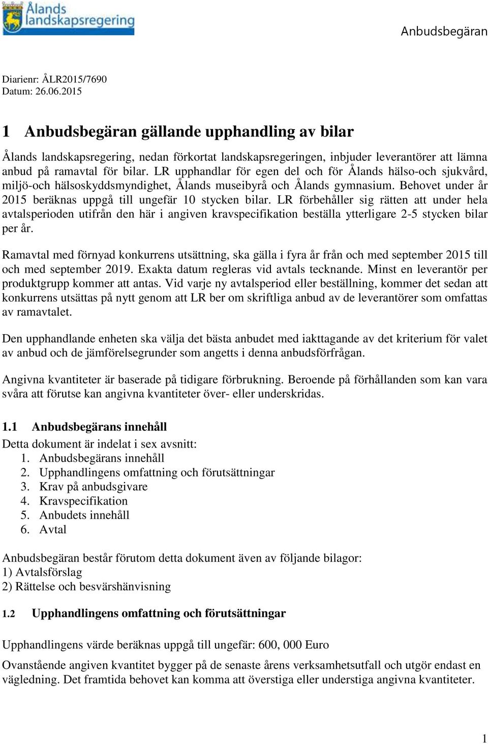 LR upphandlar för egen del och för Ålands hälso-och sjukvård, miljö-och hälsoskyddsmyndighet, Ålands museibyrå och Ålands gymnasium. Behovet under år 2015 beräknas uppgå till ungefär 10 stycken bilar.