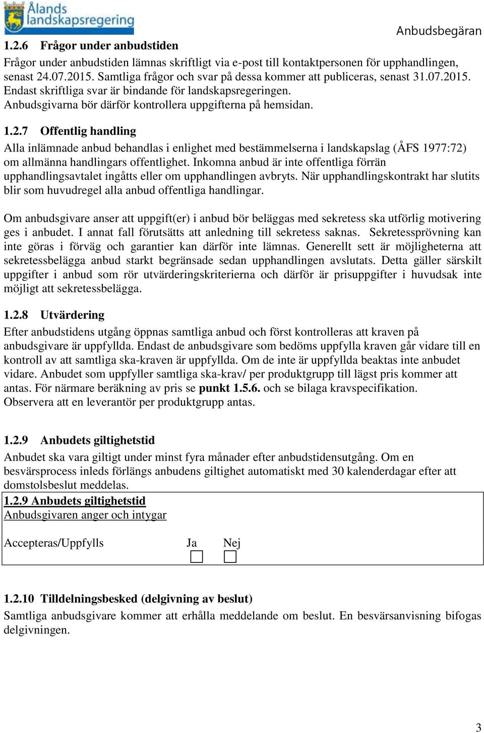 2.7 Offentlig handling Alla inlämnade anbud behandlas i enlighet med bestämmelserna i landskapslag (ÅFS 1977:72) om allmänna handlingars offentlighet.