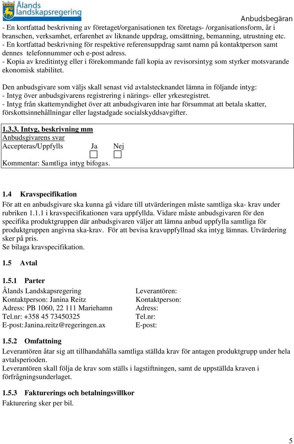 - Kopia av kreditintyg eller i förekommande fall kopia av revisorsintyg som styrker motsvarande ekonomisk stabilitet.