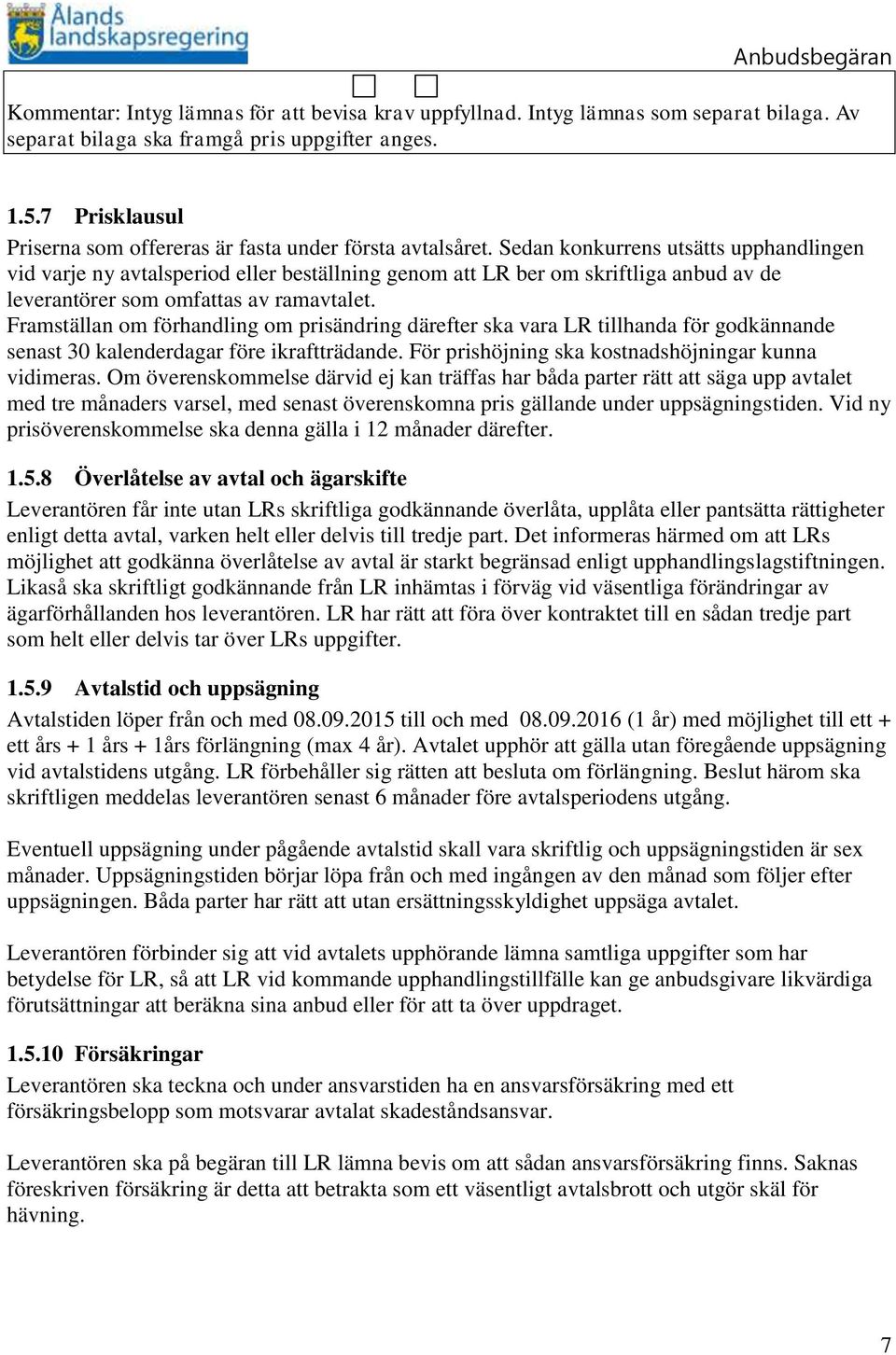 Sedan konkurrens utsätts upphandlingen vid varje ny avtalsperiod eller beställning genom att LR ber om skriftliga anbud av de leverantörer som omfattas av ramavtalet.