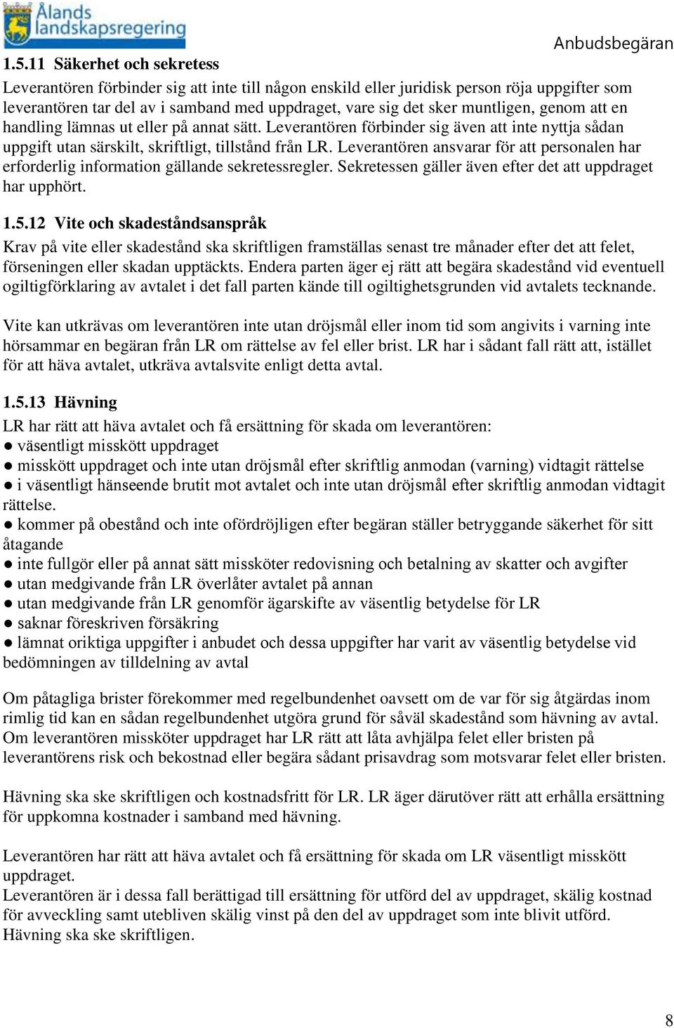 Leverantören ansvarar för att personalen har erforderlig information gällande sekretessregler. Sekretessen gäller även efter det att uppdraget har upphört. 1.5.