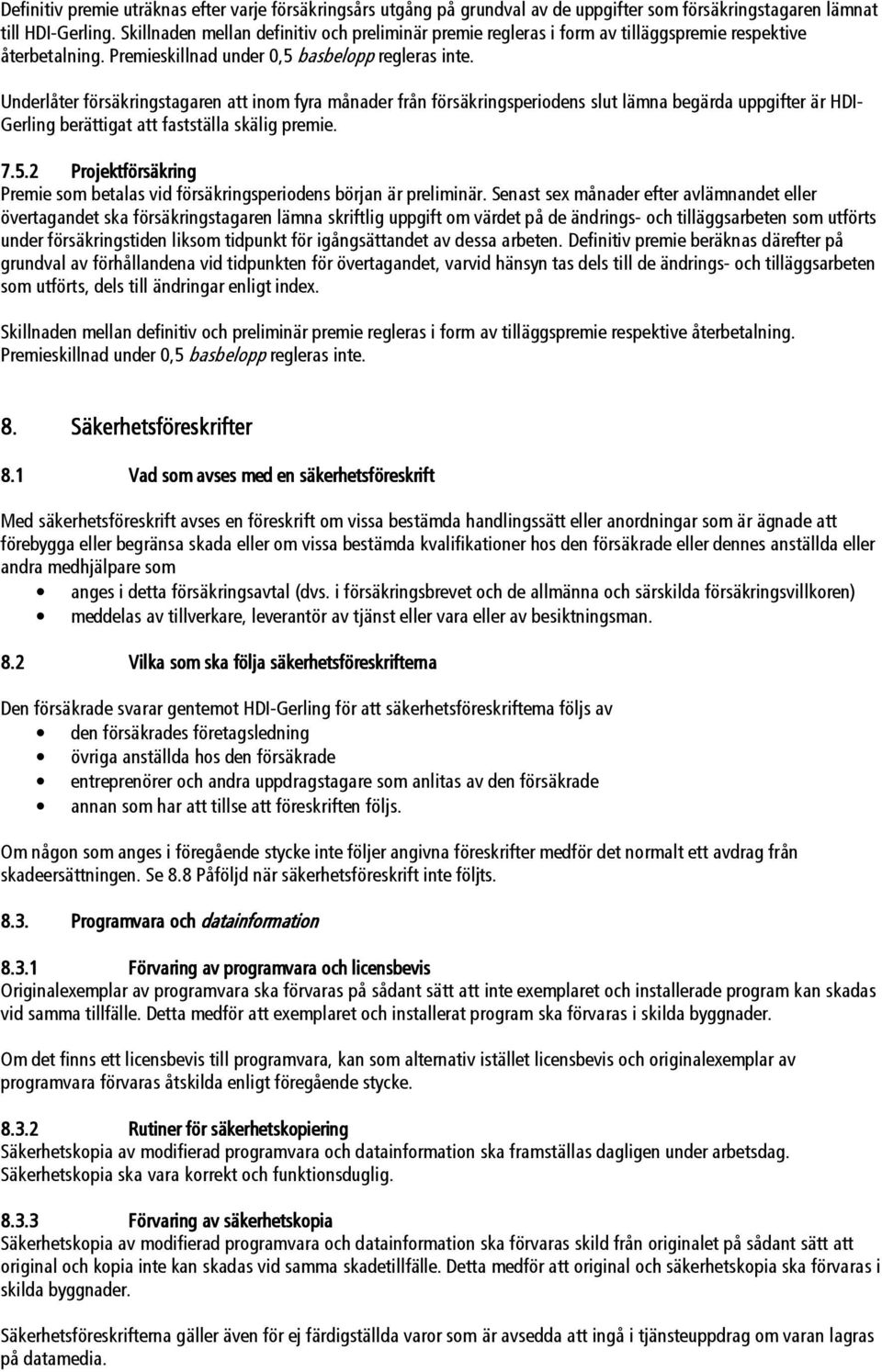 Underlåter försäkringstagaren att inom fyra månader från försäkringsperiodens slut lämna begärda uppgifter är HDI- Gerling berättigat att fastställa skälig premie. 7.5.