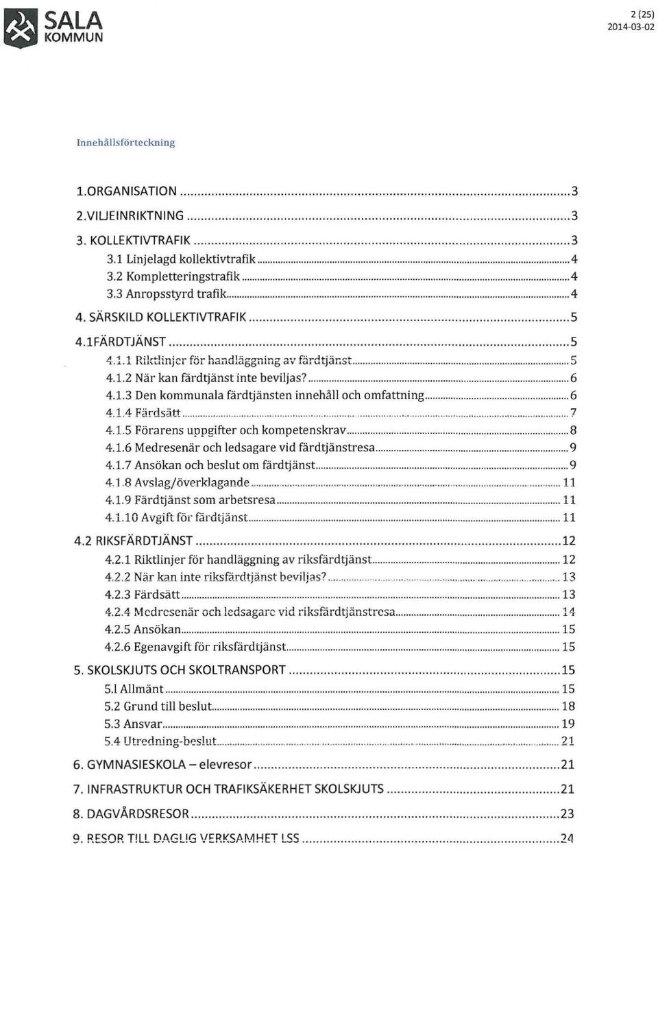 .. 6 4.1.4 Färdsätt......... 7 4.1.5 Förarens uppgifter och kompetenskrav... 8 4.1.6 Medresenär och ledsagare vid färdtjänstresa... 9 4.1.7 Ansökan och beslut om färdtjänst..... 9 4.1.8 Avslag/överklagande.