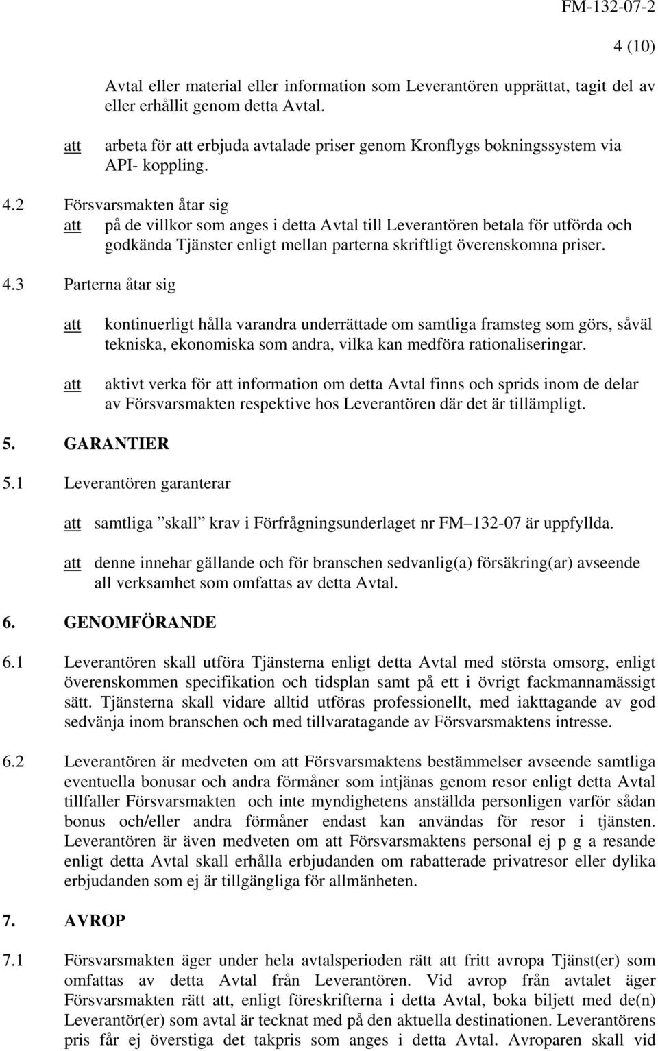 2 Försvarsmakten åtar sig på de villkor som anges i detta Avtal till Leverantören betala för utförda och godkända Tjänster enligt mellan parterna skriftligt överenskomna priser. 4.