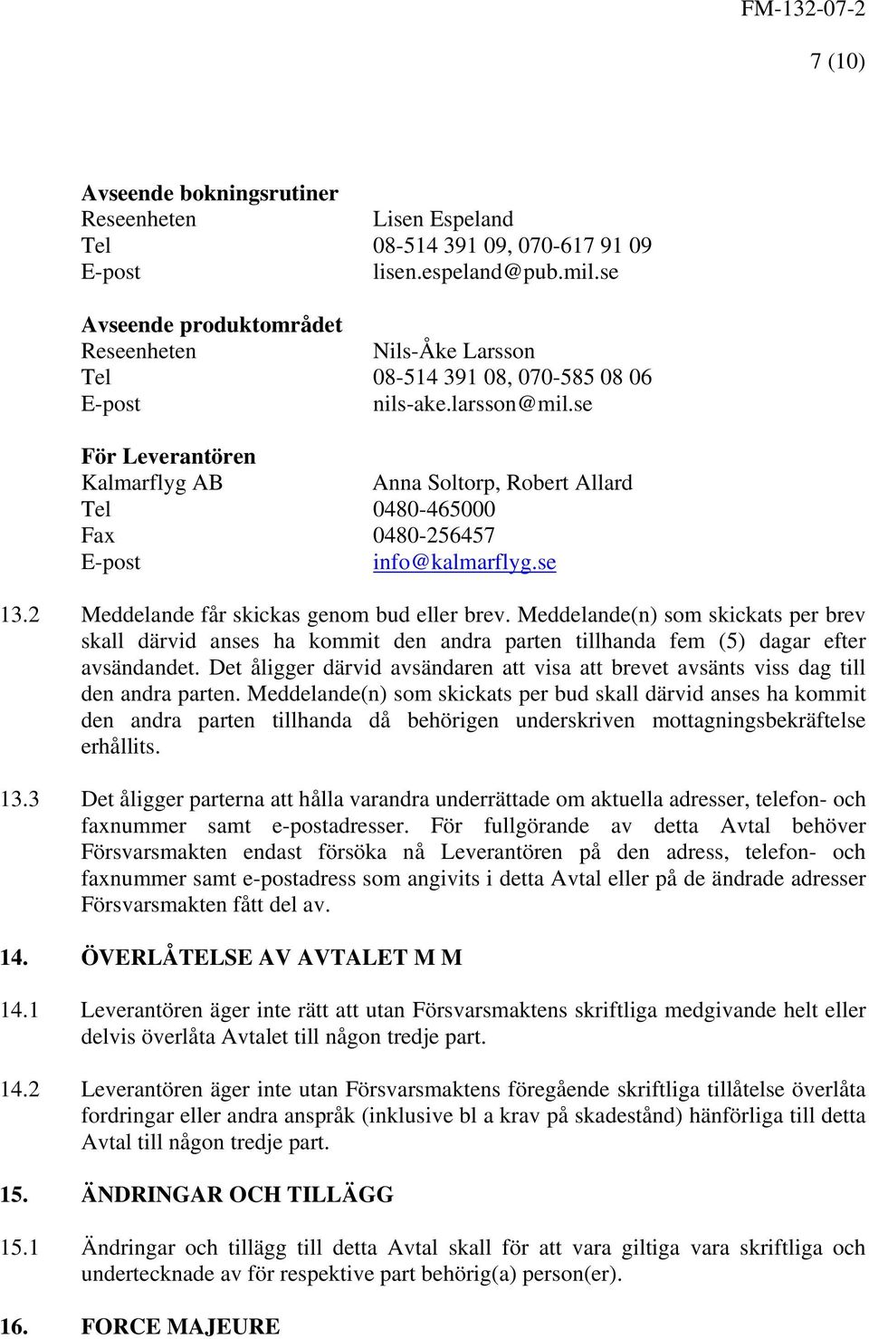 se För Leverantören Kalmarflyg AB Anna Soltorp, Robert Allard Tel 0480-465000 Fax 0480-256457 E-post info@kalmarflyg.se 13.2 Meddelande får skickas genom bud eller brev.