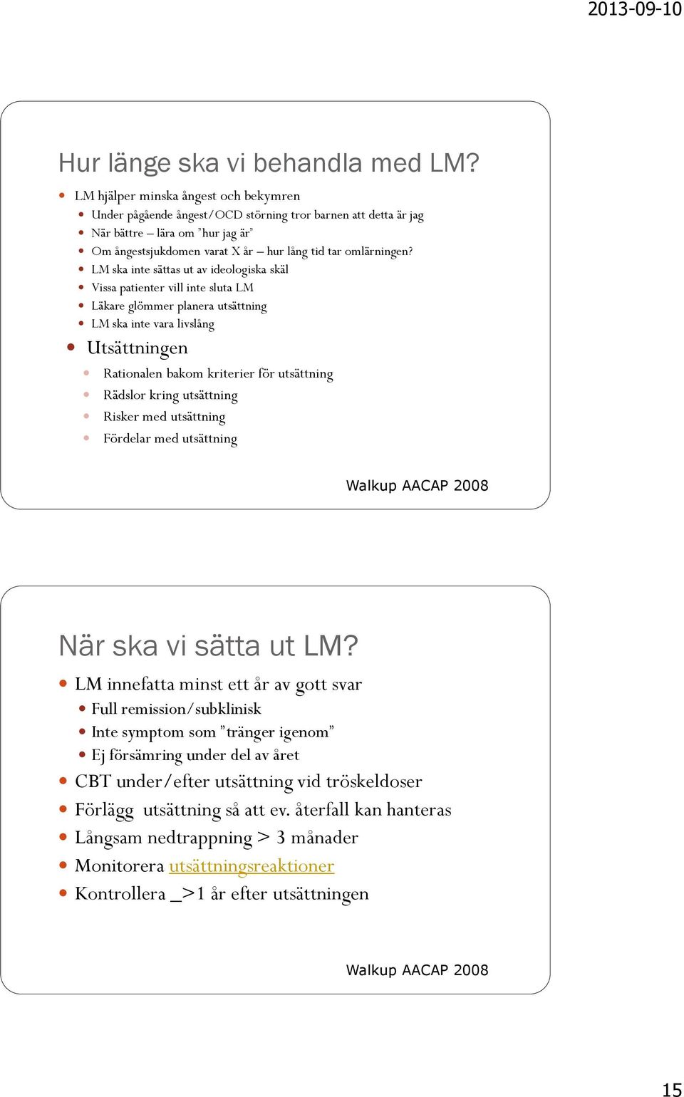 LM ska inte sättas ut av ideologiska skäl Vissa patienter vill inte sluta LM Läkare glömmer planera utsättning LM ska inte vara livslång Utsättningen Rationalen bakom kriterier för utsättning Rädslor