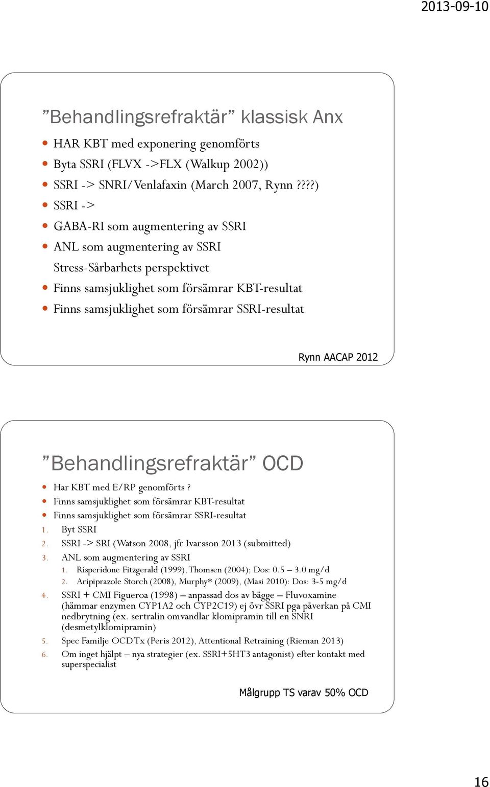 SSRI-resultat Rynn AACAP 2012 Behandlingsrefraktär OCD Har KBT med E/RP genomförts? Finns samsjuklighet som försämrar KBT-resultat Finns samsjuklighet som försämrar SSRI-resultat 1. Byt SSRI 2.