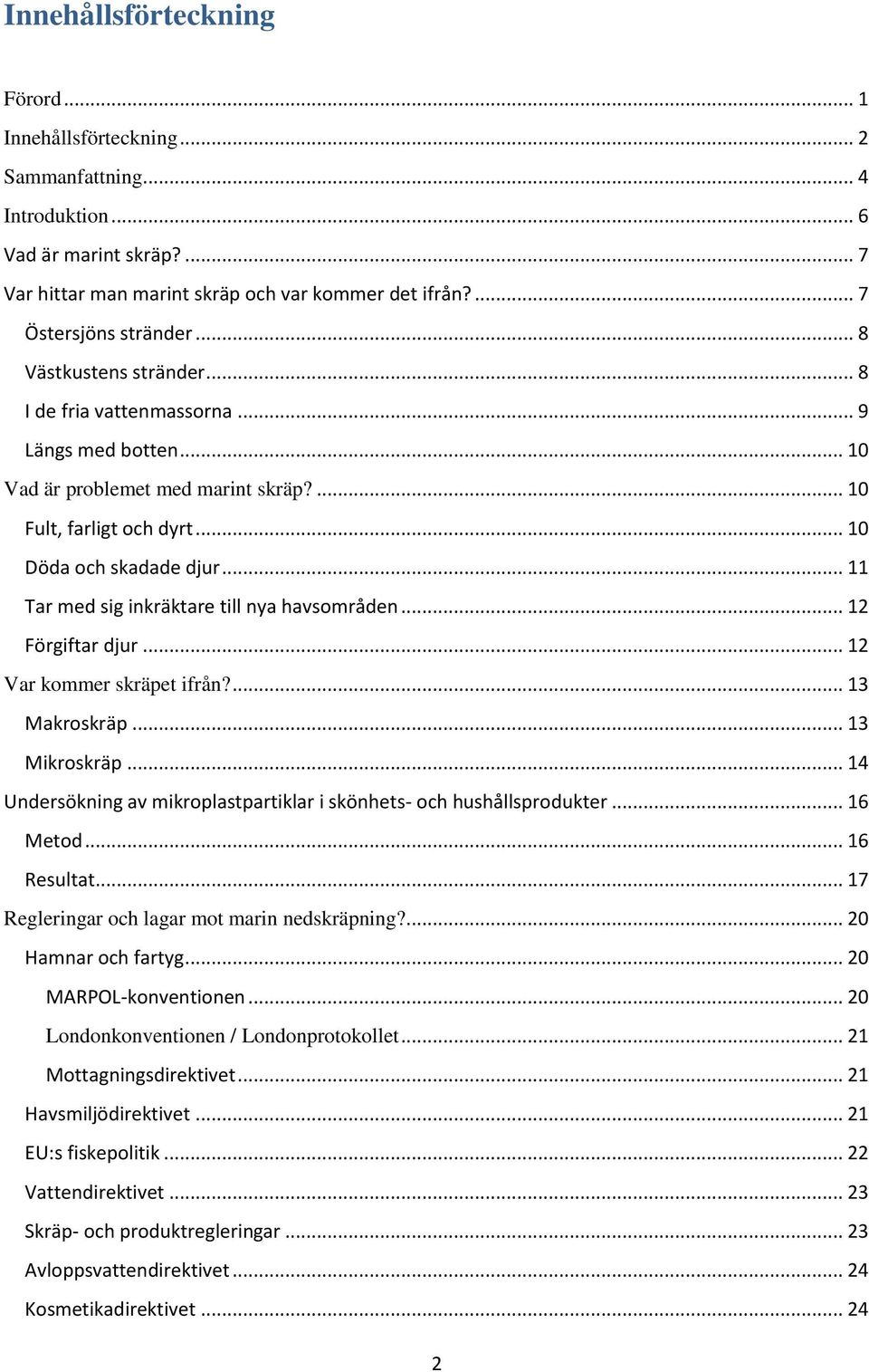 .. 11 Tar med sig inkräktare till nya havsområden... 12 Förgiftar djur... 12 Var kommer skräpet ifrån?... 13 Makroskräp... 13 Mikroskräp.