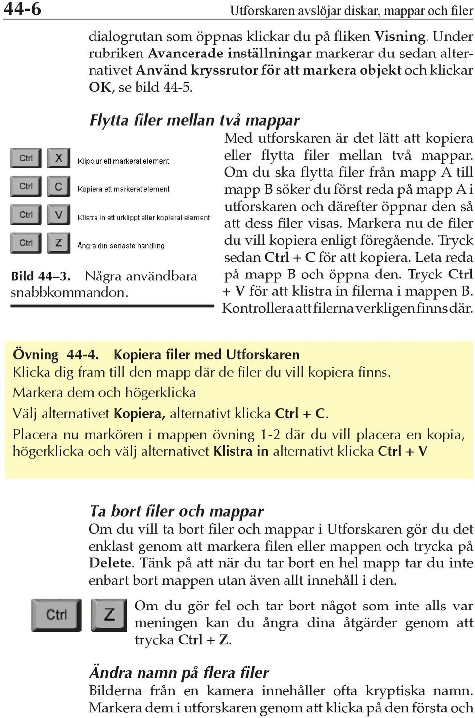 Flytta filer mellan två mappar Med utforskaren är det lätt att kopiera eller flytta filer mellan två mappar.