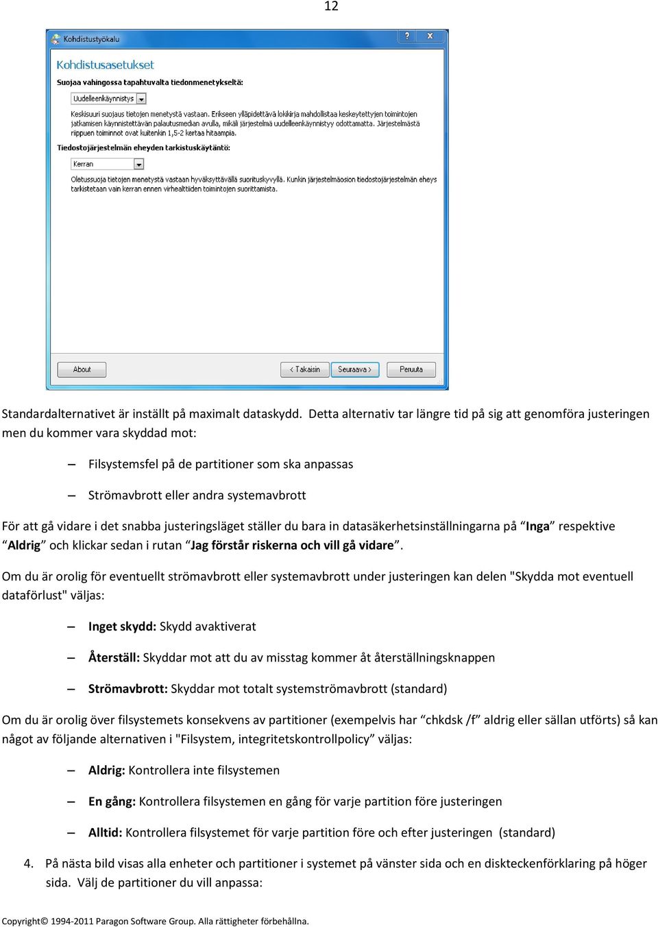 vidare i det snabba justeringsläget ställer du bara in datasäkerhetsinställningarna på Inga respektive Aldrig och klickar sedan i rutan Jag förstår riskerna och vill gå vidare.