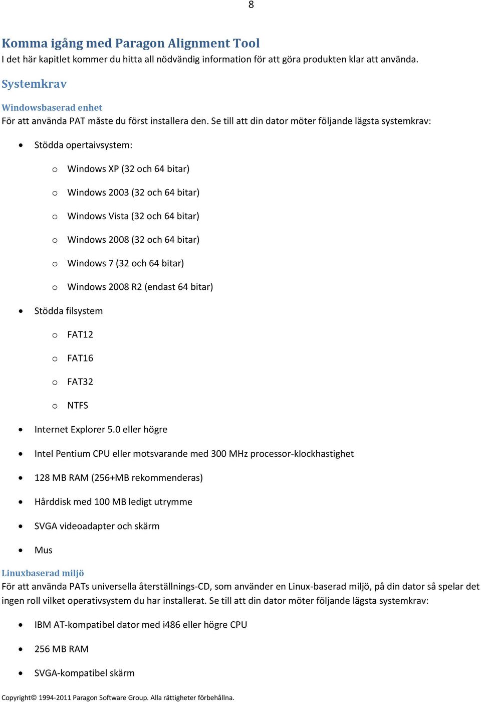 Se till att din dator möter följande lägsta systemkrav: Stödda opertaivsystem: o Windows XP (32 och 64 bitar) o Windows 2003 (32 och 64 bitar) o Windows Vista (32 och 64 bitar) o Windows 2008 (32 och