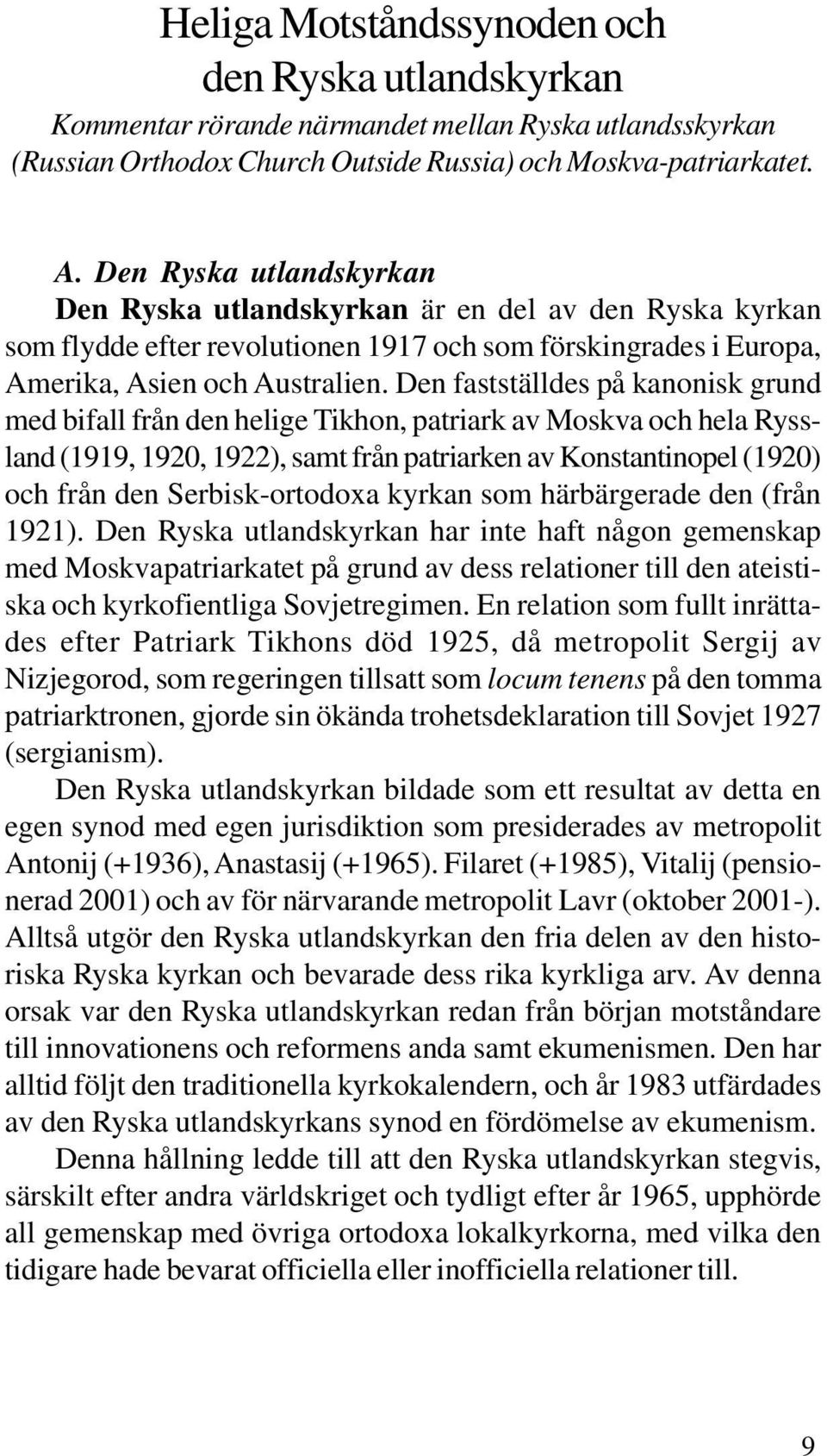 Den fastställdes på kanonisk grund med bifall från den helige Tikhon, patriark av Moskva och hela Ryssland (1919, 1920, 1922), samt från patriarken av Konstantinopel (1920) och från den