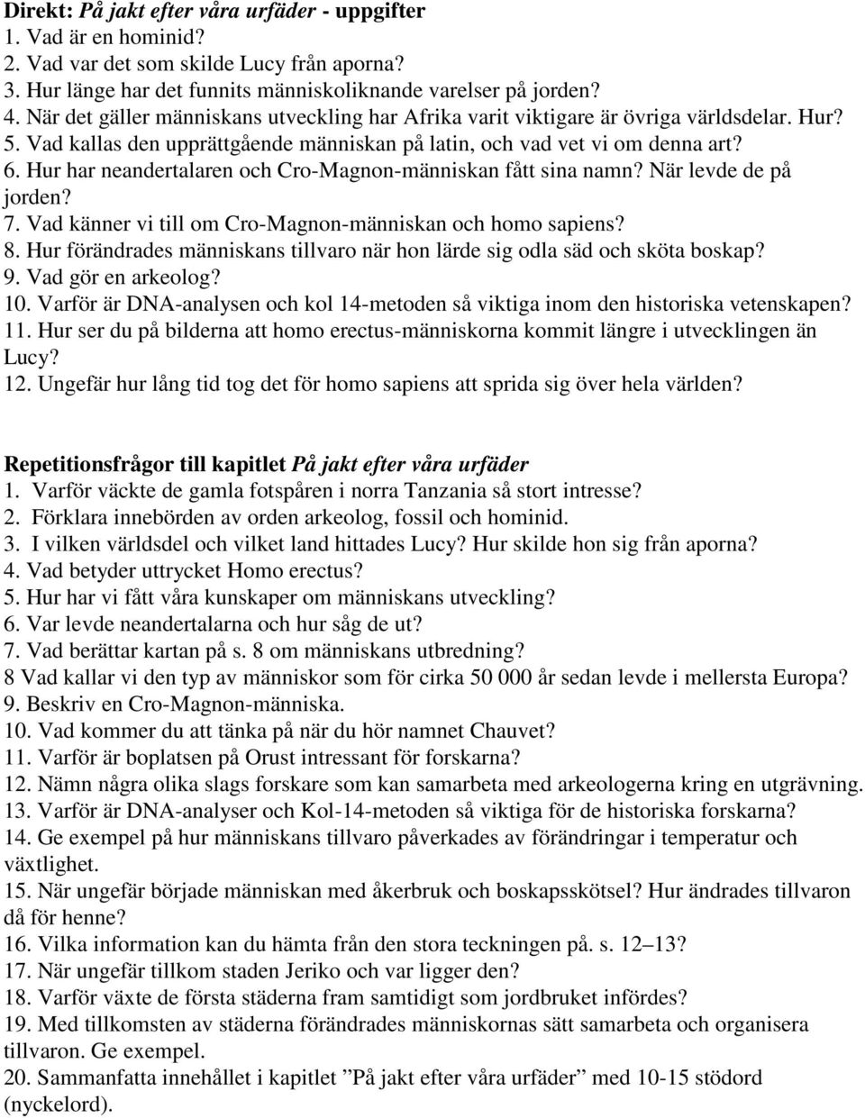 Hur har neandertalaren och Cro-Magnon-människan fått sina namn? När levde de på jorden? 7. Vad känner vi till om Cro-Magnon-människan och homo sapiens? 8.