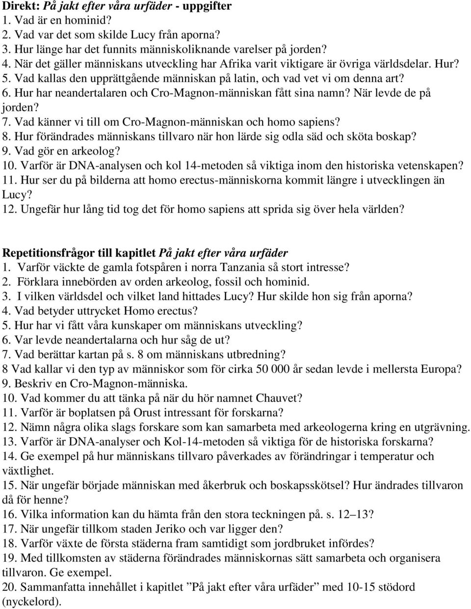 Hur har neandertalaren och Cro-Magnon-människan fått sina namn? När levde de på jorden? 7. Vad känner vi till om Cro-Magnon-människan och homo sapiens? 8.