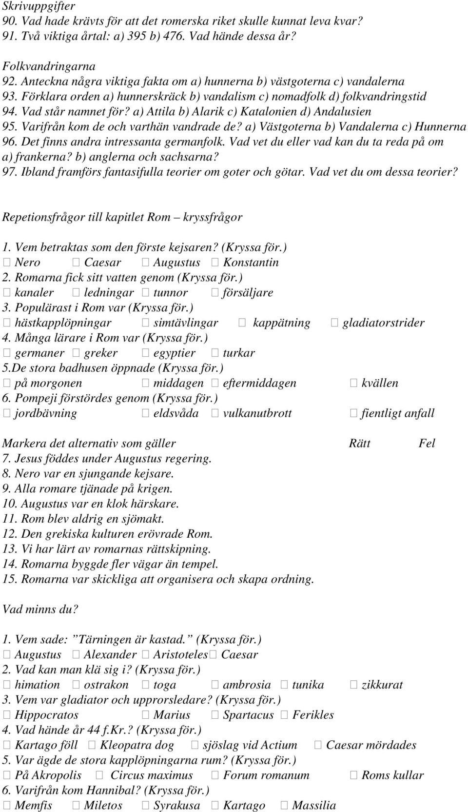 a) Attila b) Alarik c) Katalonien d) Andalusien 95. Varifrån kom de och varthän vandrade de? a) Västgoterna b) Vandalerna c) Hunnerna 96. Det finns andra intressanta germanfolk.