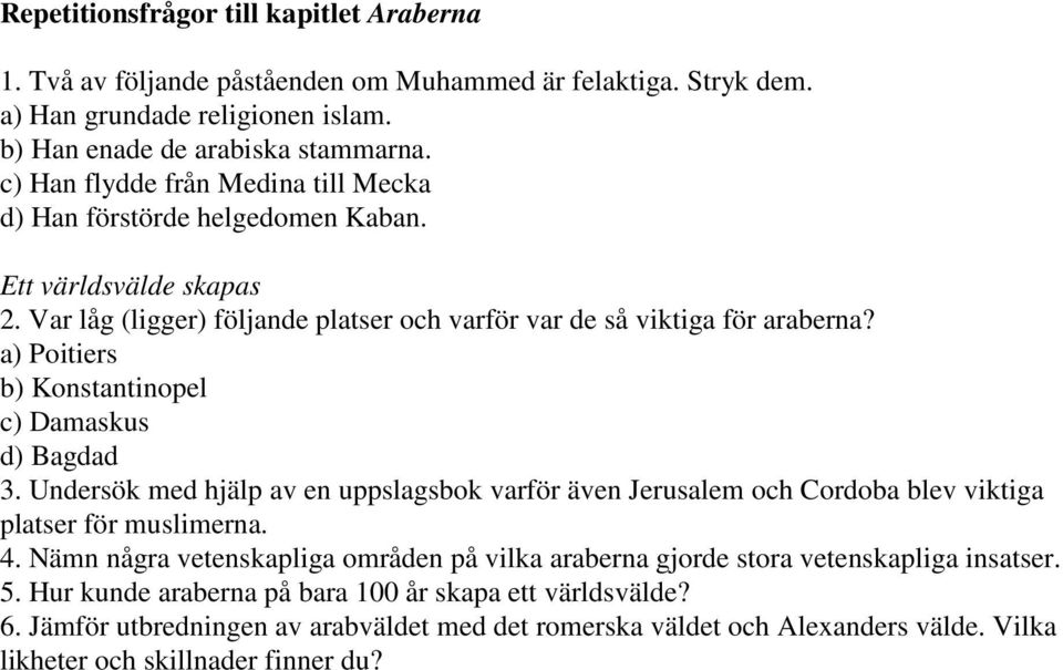 a) Poitiers b) Konstantinopel c) Damaskus d) Bagdad 3. Undersök med hjälp av en uppslagsbok varför även Jerusalem och Cordoba blev viktiga platser för muslimerna. 4.