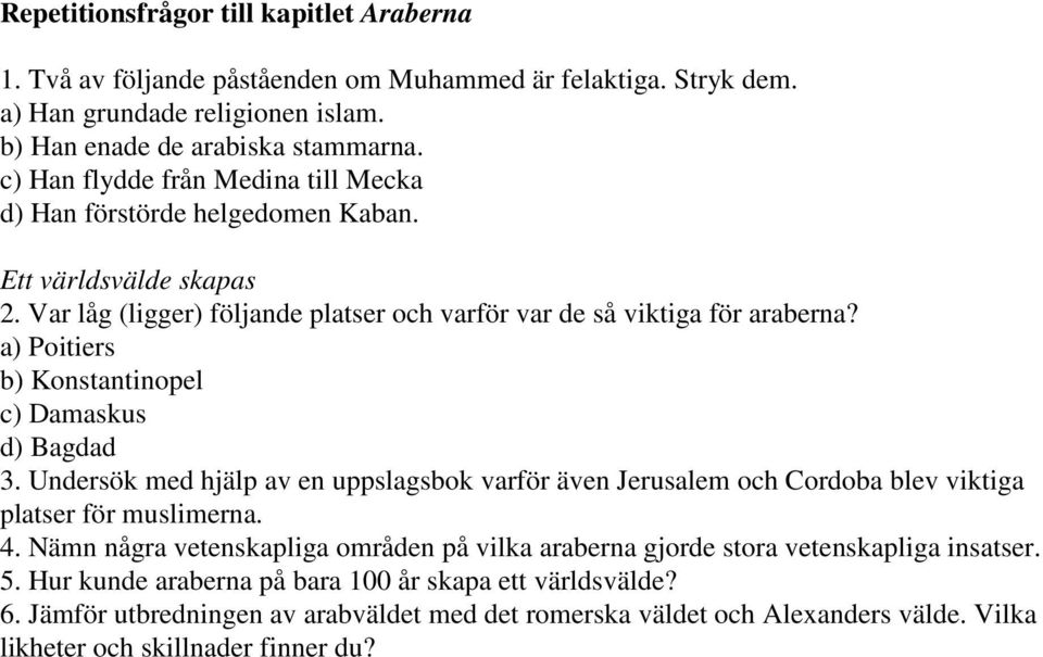 a) Poitiers b) Konstantinopel c) Damaskus d) Bagdad 3. Undersök med hjälp av en uppslagsbok varför även Jerusalem och Cordoba blev viktiga platser för muslimerna. 4.