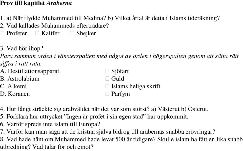 Koranen Parfym 4. Hur långt sträckte sig arabväldet när det var som störst? a) Västerut b) Österut. 5. Förklara hur uttrycket Ingen är profet i sin egen stad har uppkommit. 6.