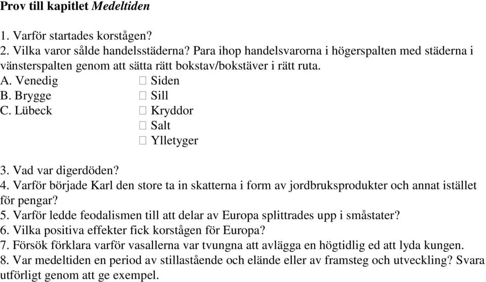 Vad var digerdöden? 4. Varför började Karl den store ta in skatterna i form av jordbruksprodukter och annat istället för pengar? 5.