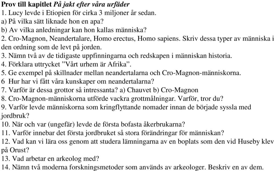 4. Förklara uttrycket Vårt urhem är Afrika. 5. Ge exempel på skillnader mellan neandertalarna och Cro-Magnon-människorna. 6 Hur har vi fått våra kunskaper om neandertalarna? 7.