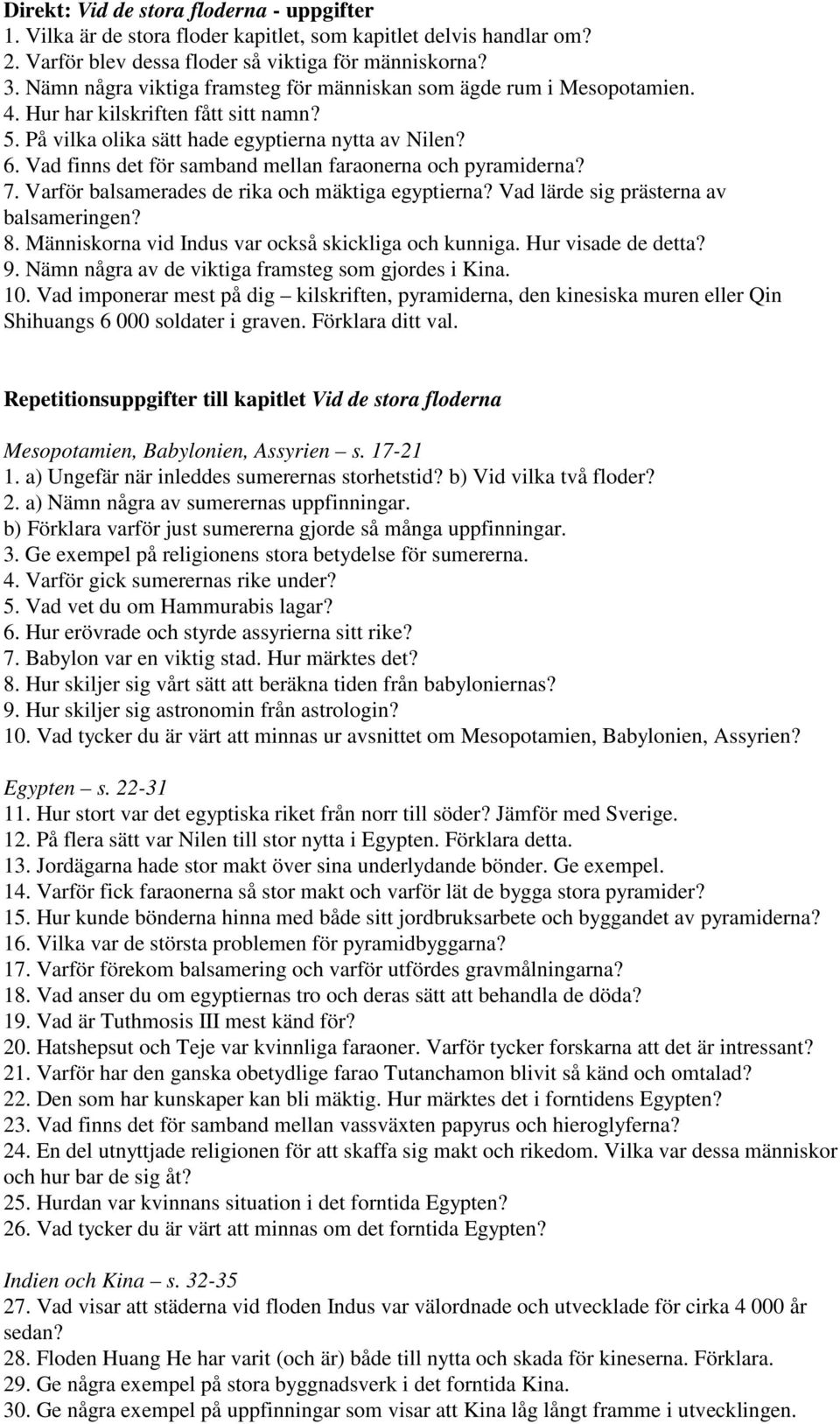 Vad finns det för samband mellan faraonerna och pyramiderna? 7. Varför balsamerades de rika och mäktiga egyptierna? Vad lärde sig prästerna av balsameringen? 8.