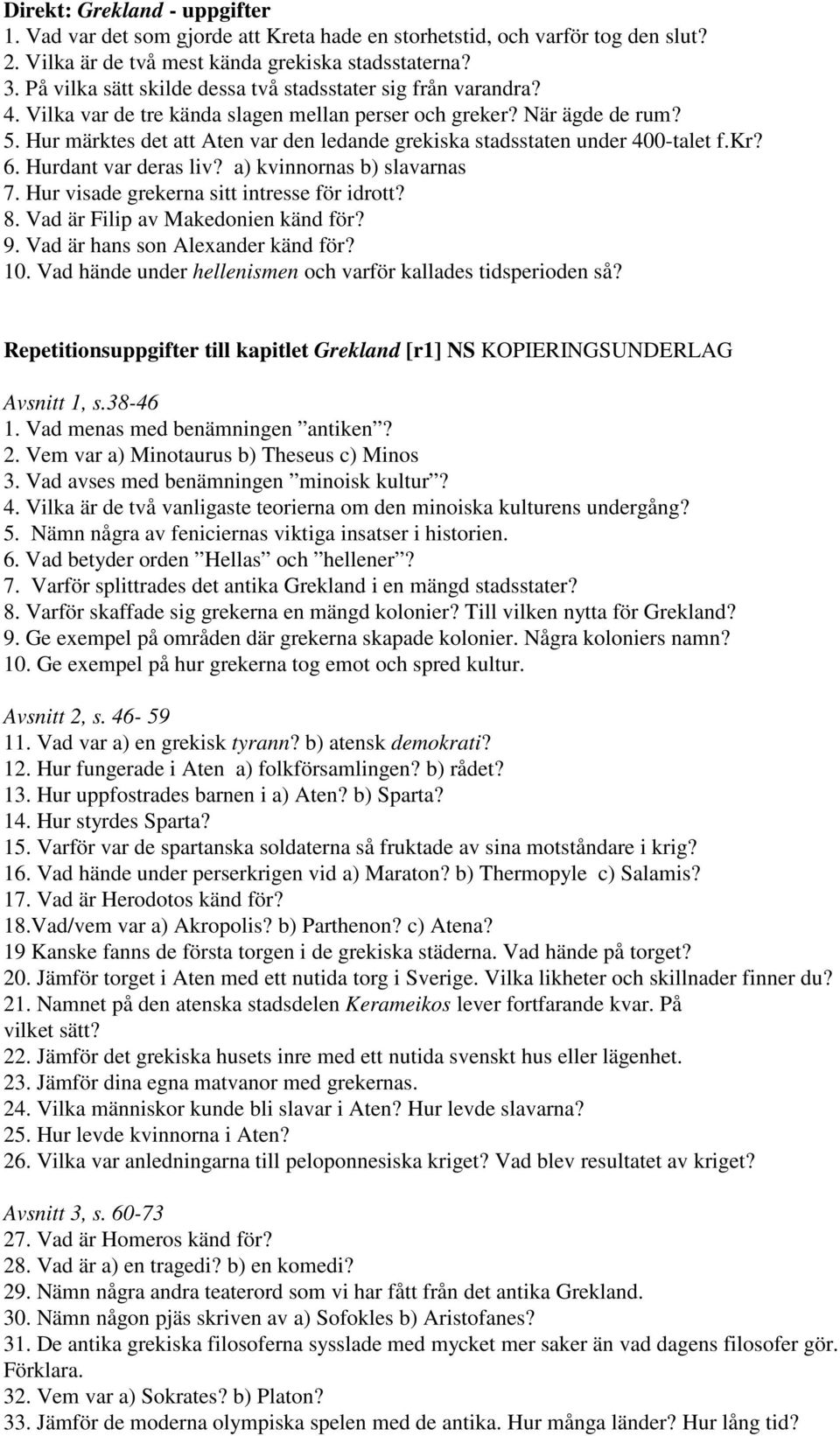 Hur märktes det att Aten var den ledande grekiska stadsstaten under 400-talet f.kr? 6. Hurdant var deras liv? a) kvinnornas b) slavarnas 7. Hur visade grekerna sitt intresse för idrott? 8.