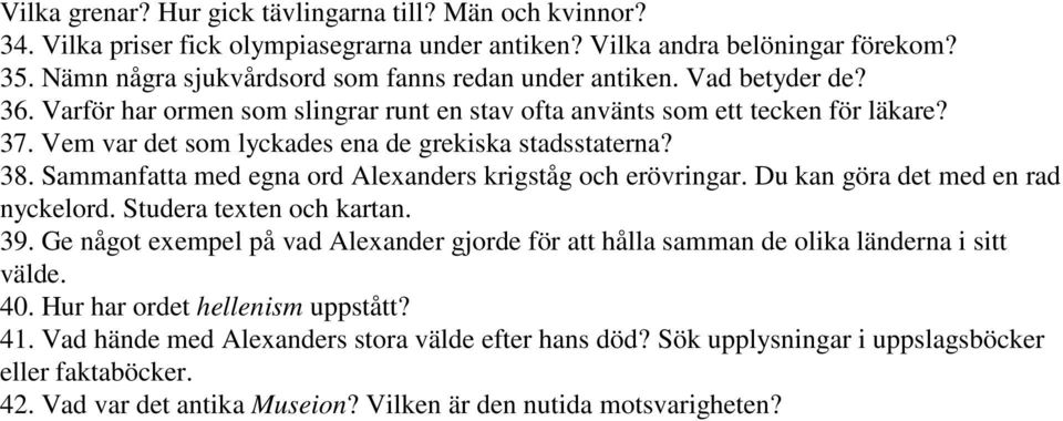 Vem var det som lyckades ena de grekiska stadsstaterna? 38. Sammanfatta med egna ord Alexanders krigståg och erövringar. Du kan göra det med en rad nyckelord. Studera texten och kartan. 39.