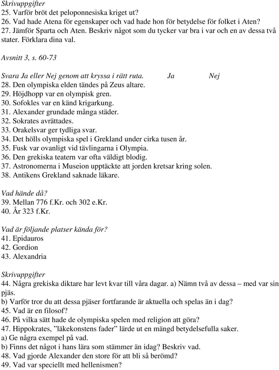 Den olympiska elden tändes på Zeus altare. 29. Höjdhopp var en olympisk gren. 30. Sofokles var en känd krigarkung. 31. Alexander grundade många städer. 32. Sokrates avrättades. 33.