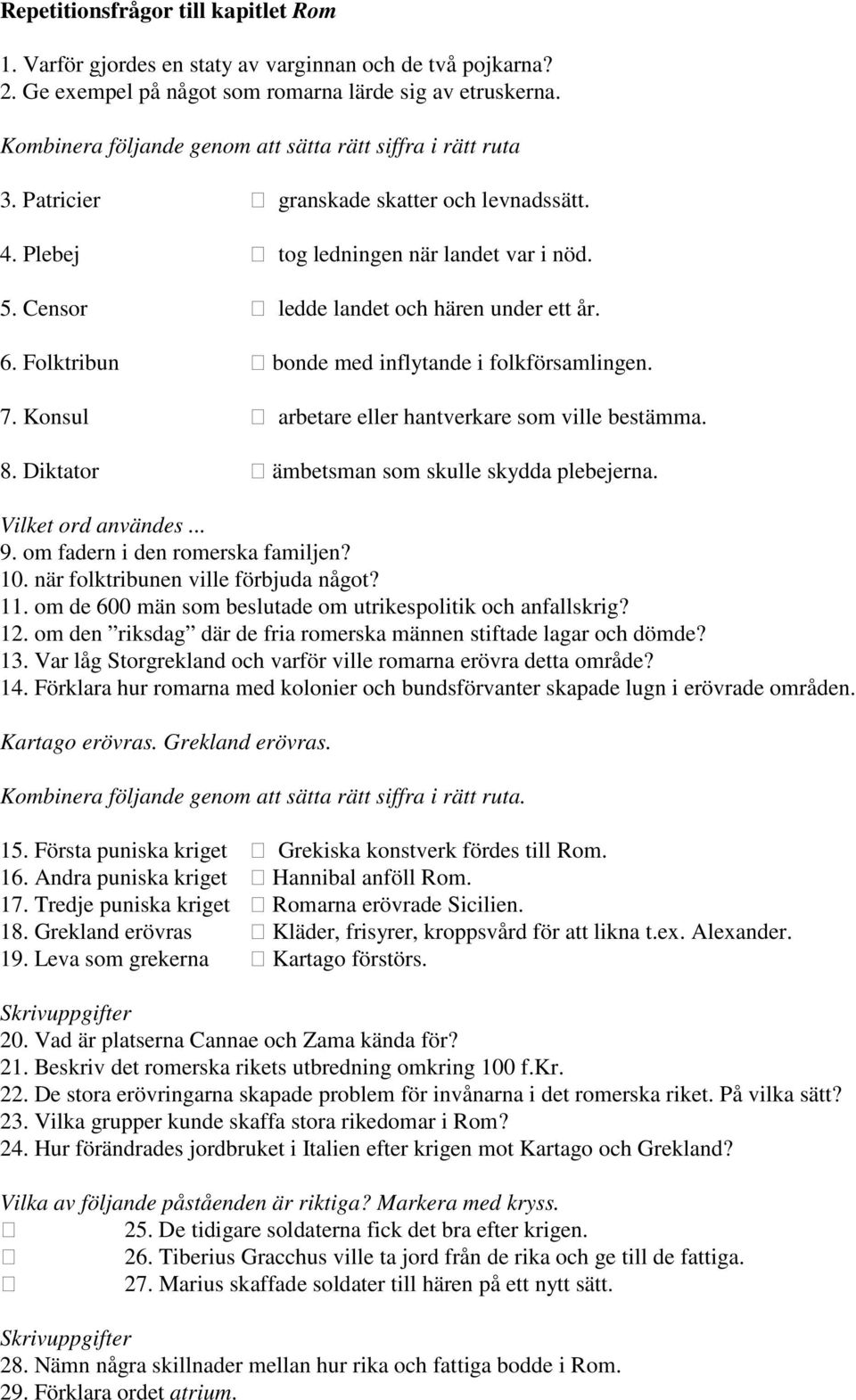 6. Folktribun bonde med inflytande i folkförsamlingen. 7. Konsul arbetare eller hantverkare som ville bestämma. 8. Diktator ämbetsman som skulle skydda plebejerna. Vilket ord användes... 9.