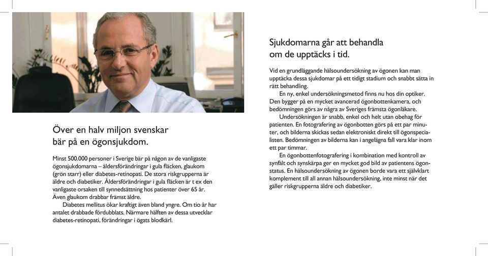 Åldersförändringar i gula fläcken är t ex den vanligaste orsaken till synnedsättning hos patienter över 65 år. Även glaukom drabbar främst äldre. Diabetes mellitus ökar kraftigt även bland yngre.