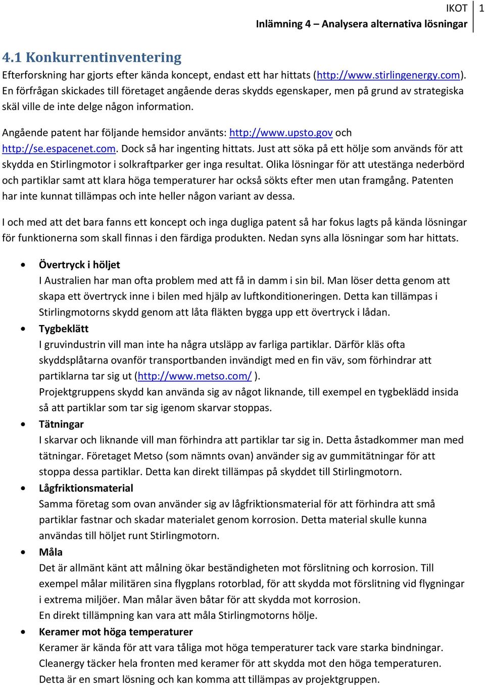 Angående patent har följande hemsidor använts: http://www.upsto.gov och http://se.espacenet.com. Dock så har ingenting hittats.