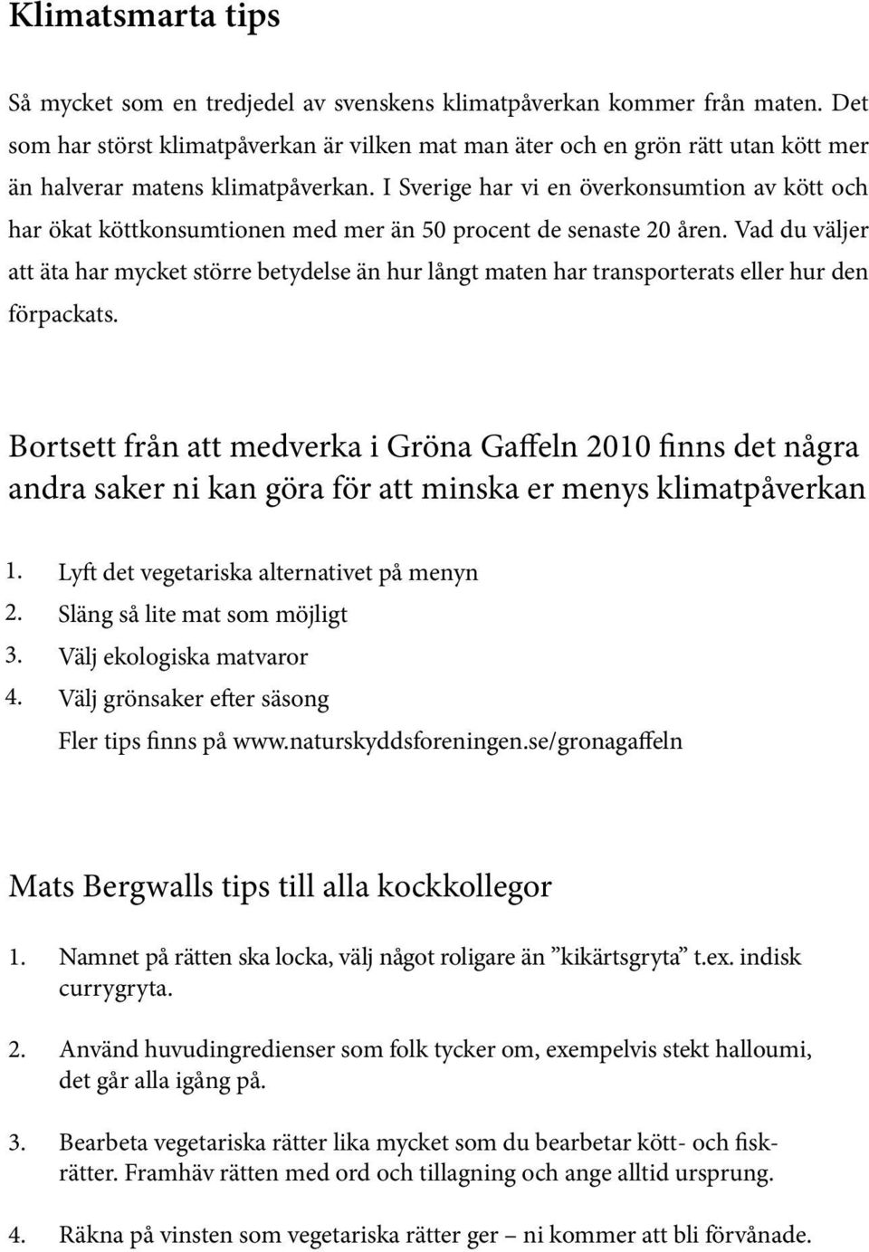 I Sverige har vi en överkonsumtion av kött och har ökat köttkonsumtionen med mer än 50 procent de senaste 20 åren.