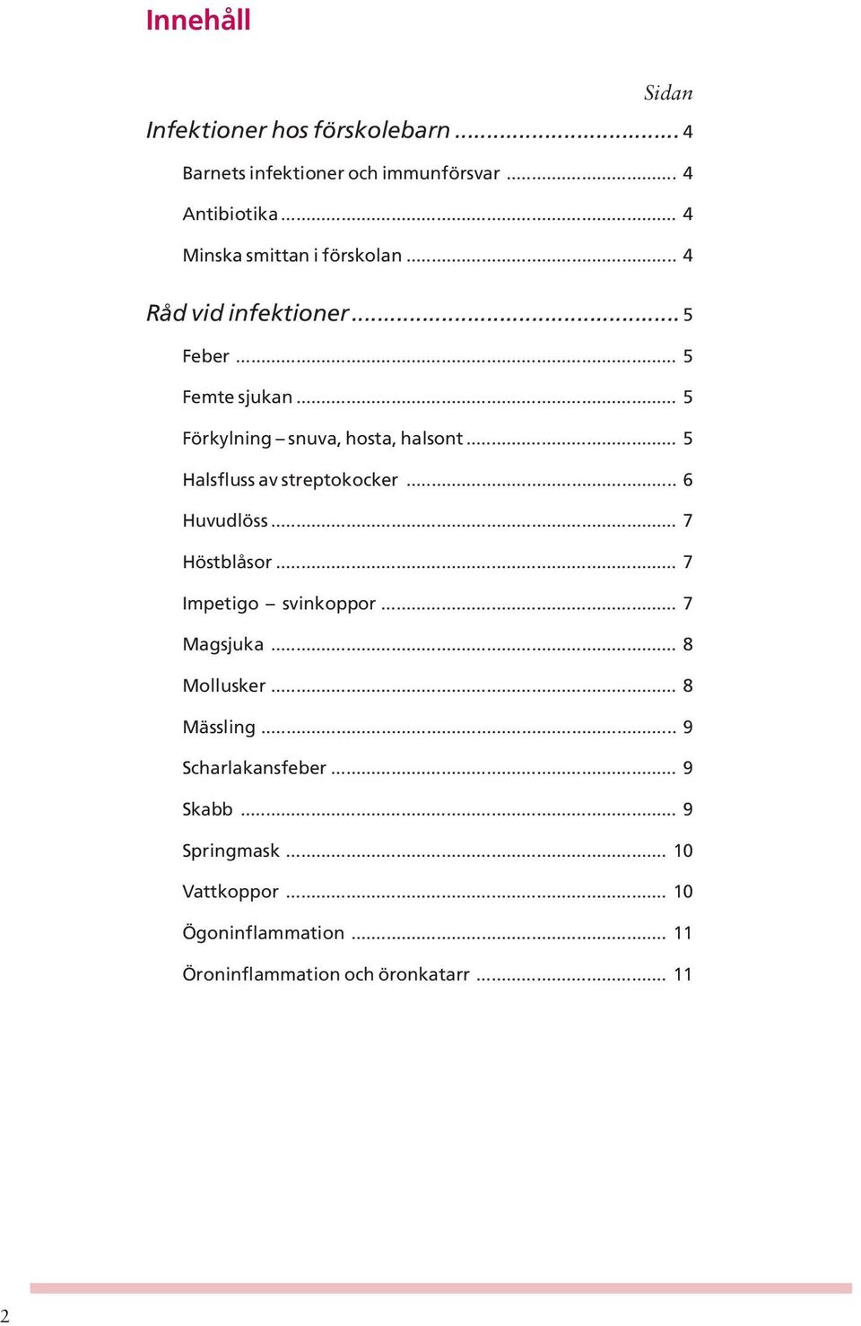 .. 5 Halsfluss av streptokocker... 6 Huvudlöss... 7 Höstblåsor... 7 Impetigo svinkoppor... 7 Magsjuka... 8 Mollusker.