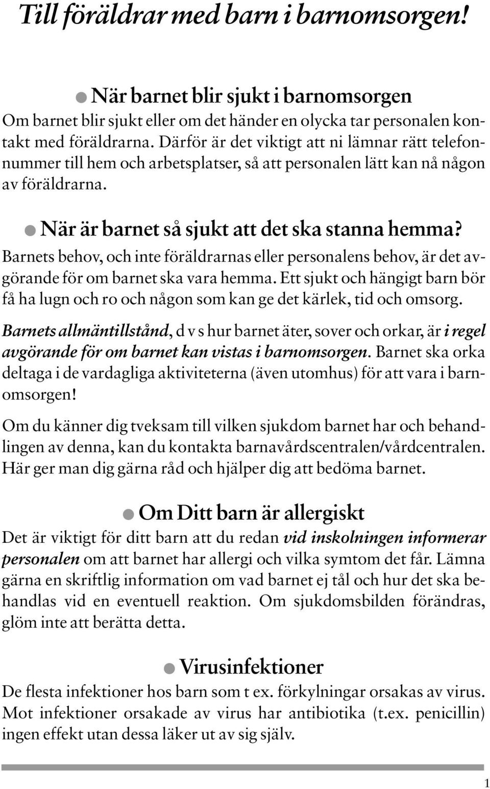 Barnets behov, och inte föräldrarnas eller personalens behov, är det avgörande för om barnet ska vara hemma.