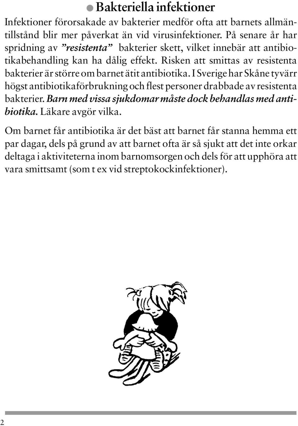 I Sverige har Skåne tyvärr högst antibiotikaförbrukning och flest personer drabbade av resistenta bakterier. Barn med vissa sjukdomar måste dock behandlas med antibiotika. Läkare avgör vilka.