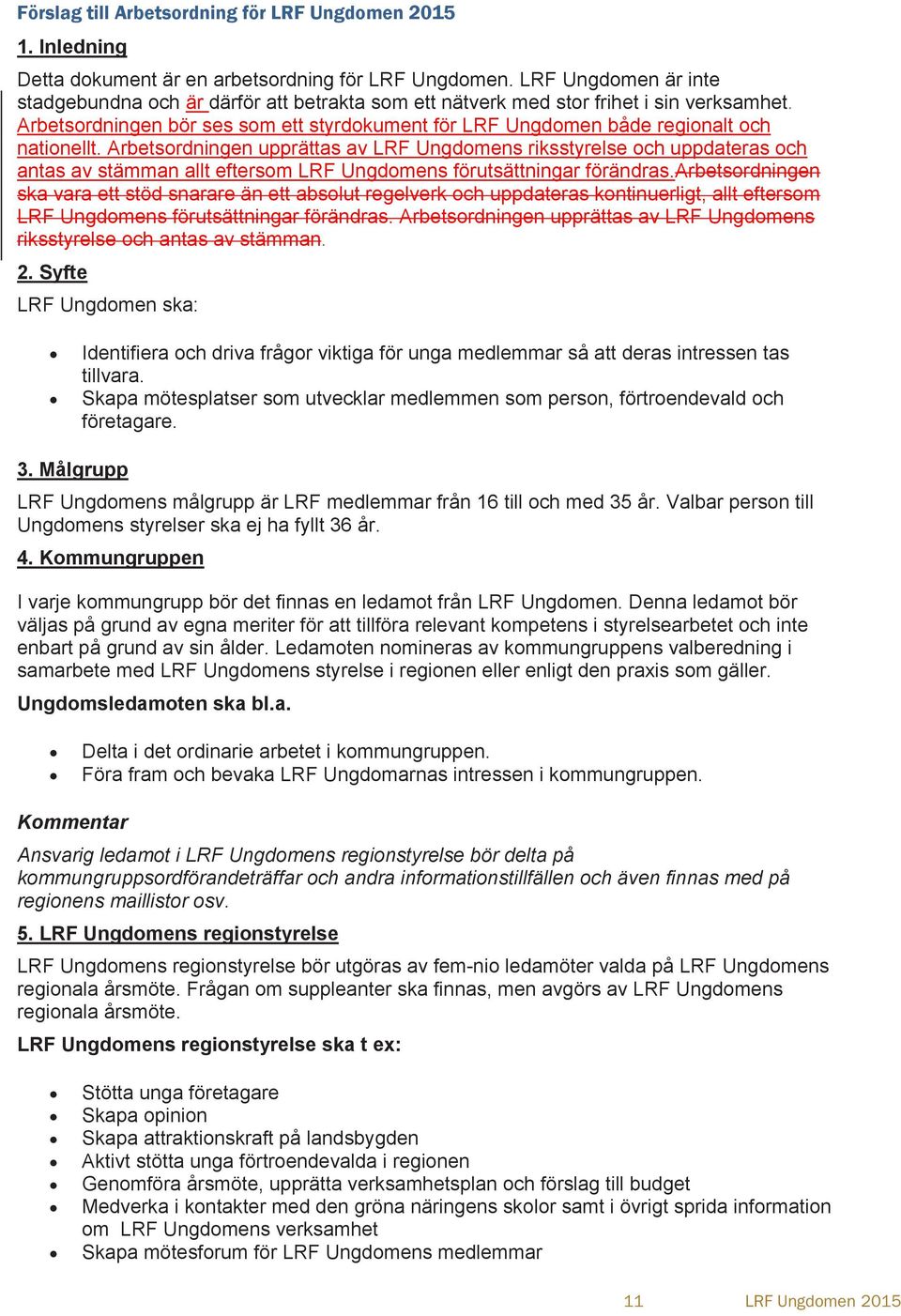 Arbetsordningen upprättas av LRF Ungdomens riksstyrelse och uppdateras och antas av stämman allt eftersom LRF Ungdomens förutsättningar förändras.