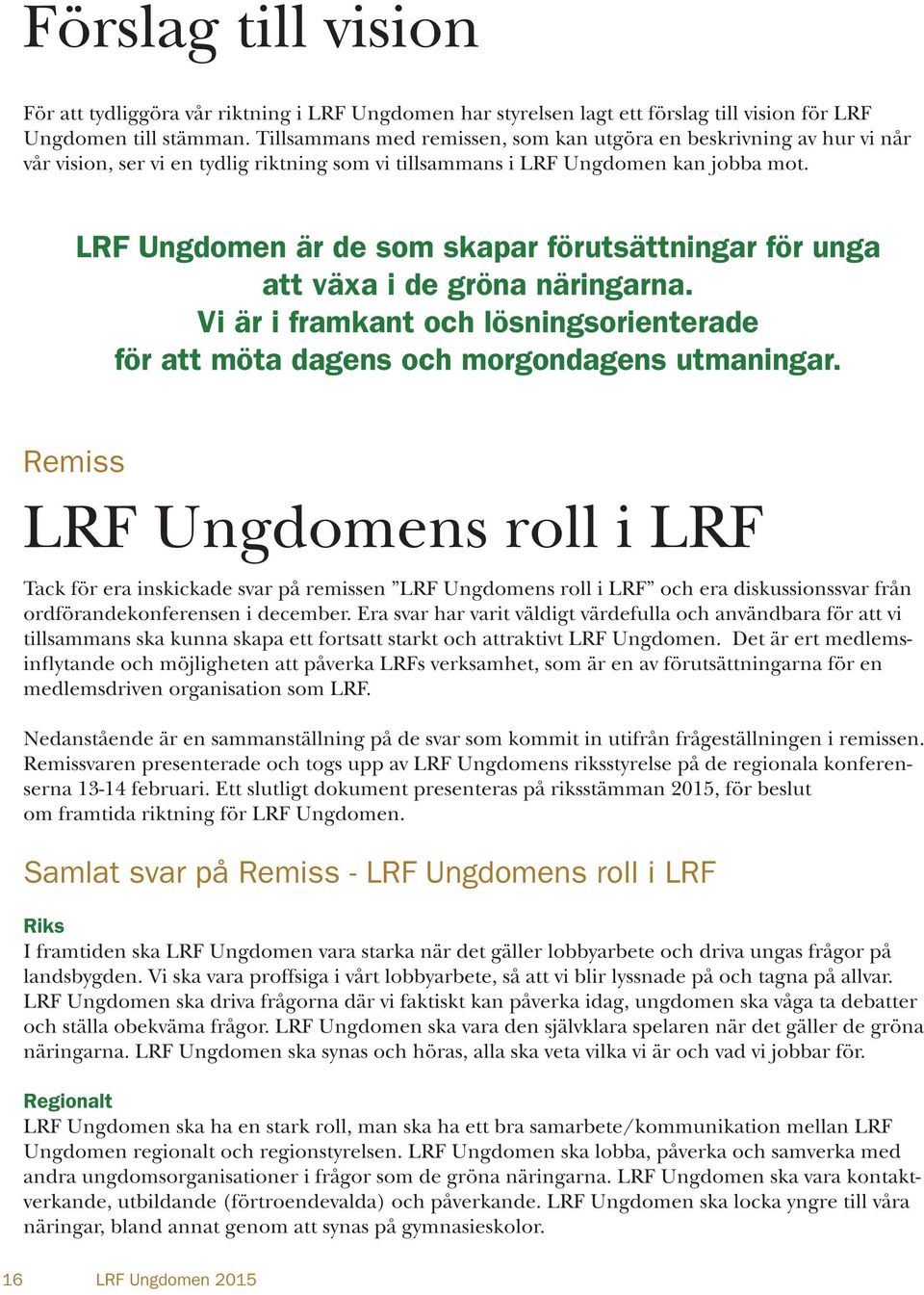 LRF Ungdomen är de som skapar förutsättningar för unga växa i de gröna näringarna. Vi är i framkant och lösningsorienterade för möta dagens och morgondagens utmaningar.
