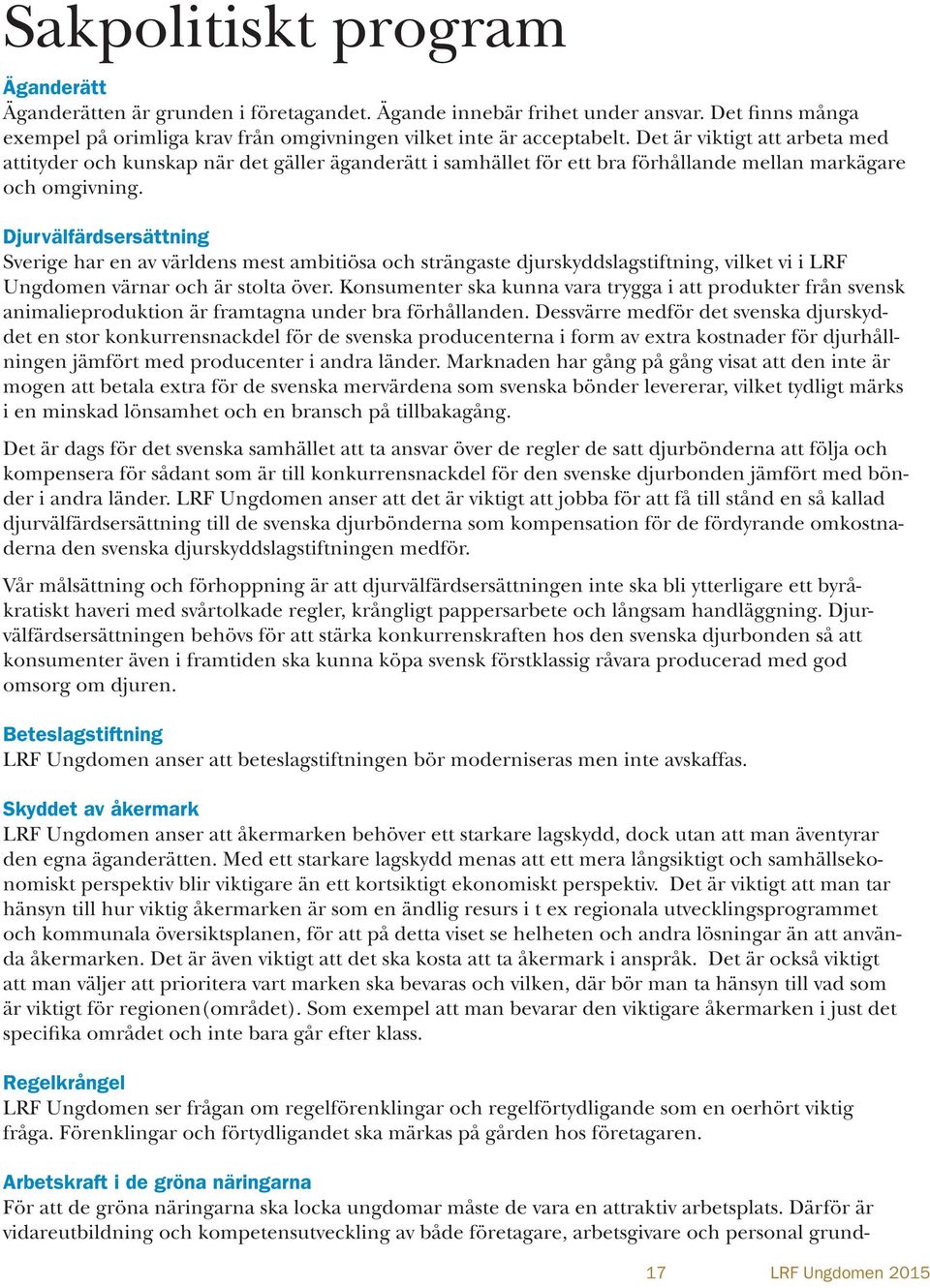 Djurvälfärdsersättning Sverige har en av världens mest ambitiösa och strängaste djurskyddslagstiftning, vilket vi i LRF Ungdomen värnar och är stolta över.
