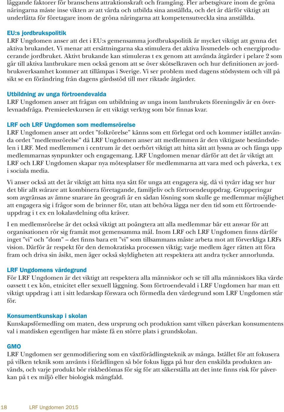 anställda. EU:s jordbrukspolitik LRF Ungdomen anser det i EU:s gemensamma jordbrukspolitik är mycket viktigt gynna det aktiva brukandet.