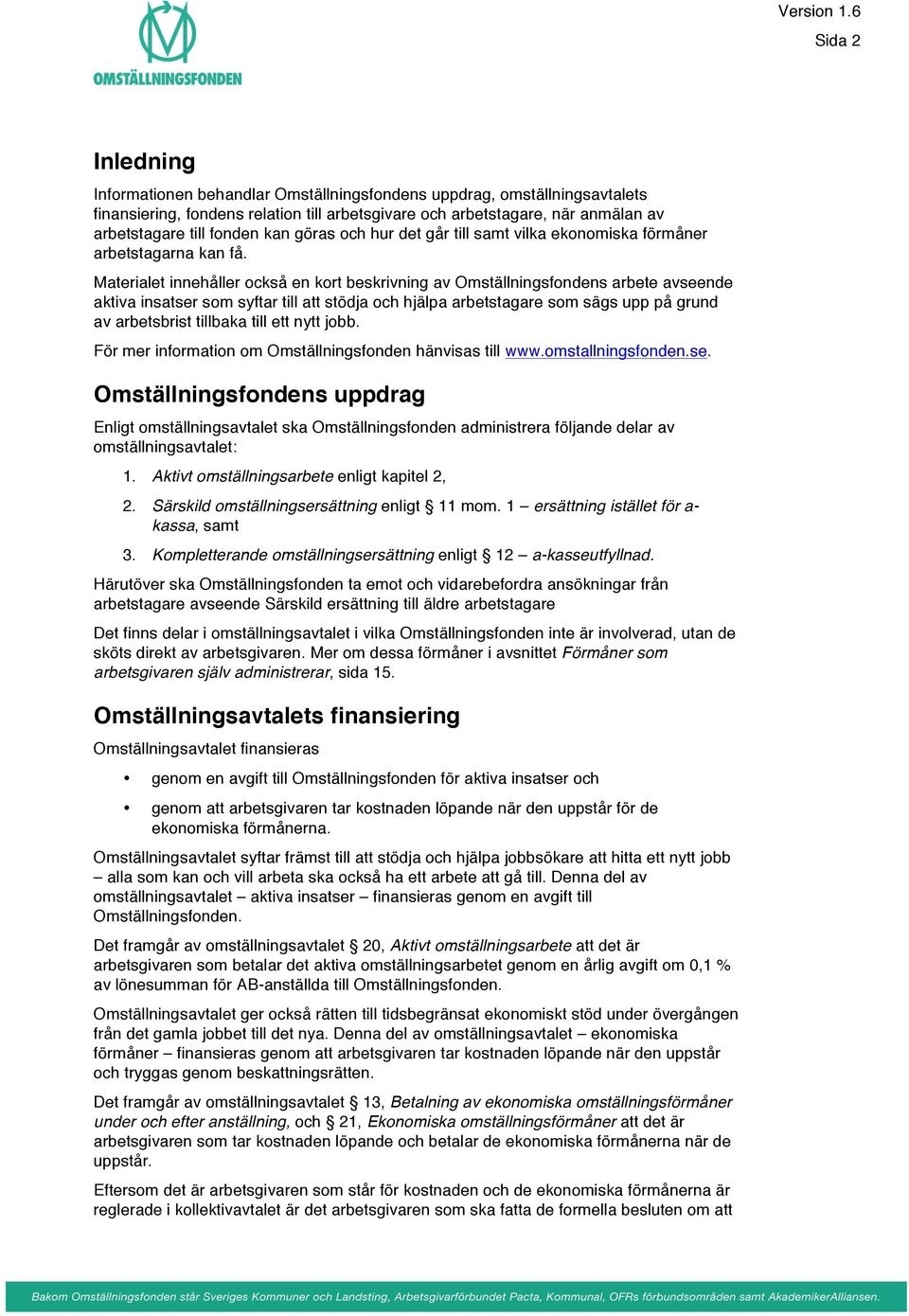 Materialet innehåller också en kort beskrivning av Omställningsfondens arbete avseende aktiva insatser som syftar till att stödja och hjälpa arbetstagare som sägs upp på grund av arbetsbrist tillbaka