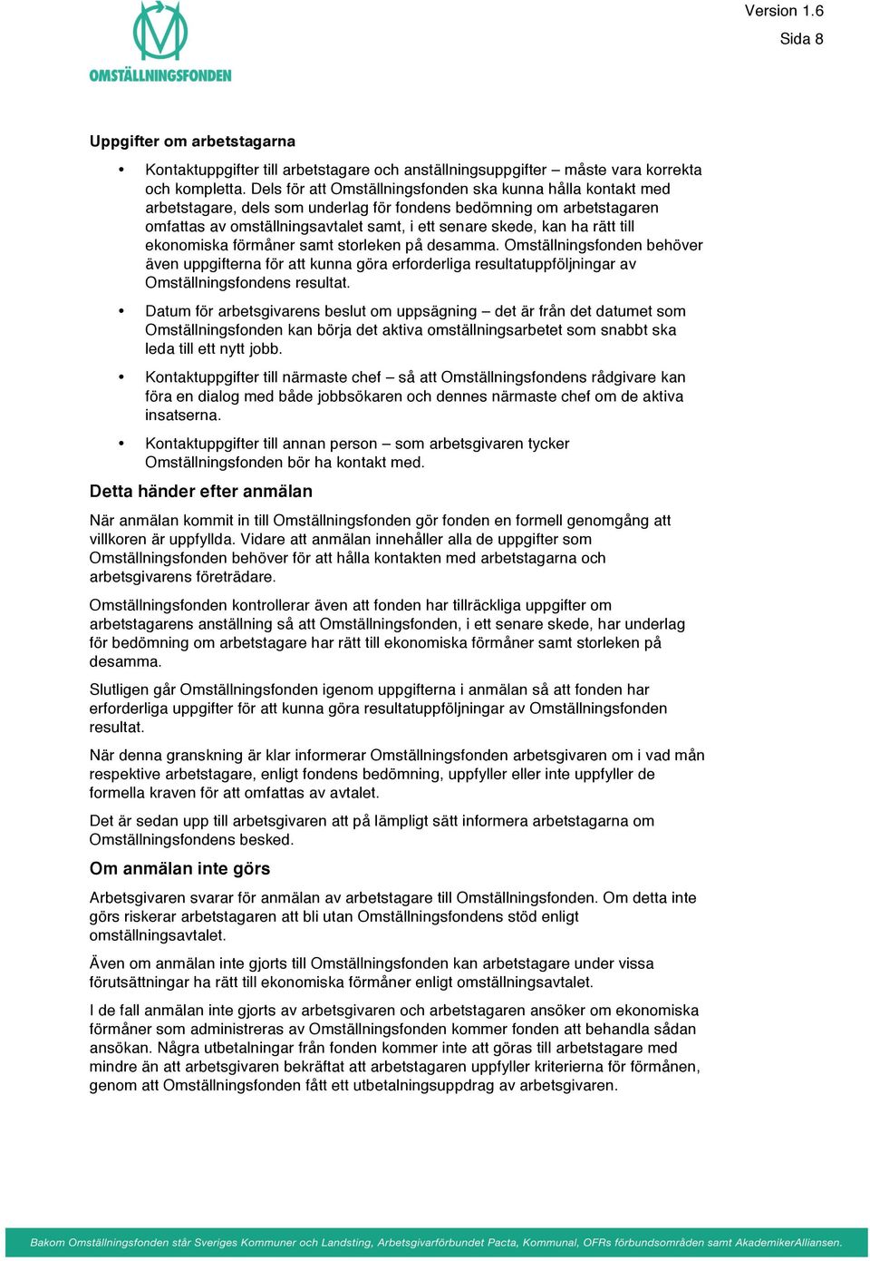 rätt till ekonomiska förmåner samt storleken på desamma. Omställningsfonden behöver även uppgifterna för att kunna göra erforderliga resultatuppföljningar av Omställningsfondens resultat.