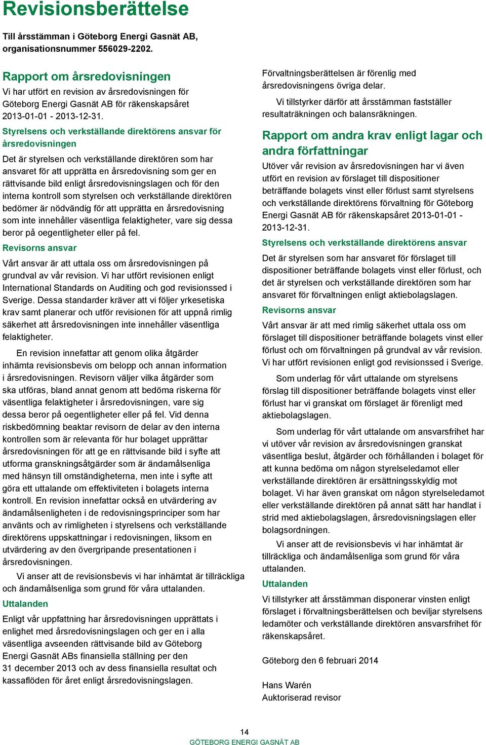 Styrelsens och verkställande direktörens ansvar för årsredovisningen Det är styrelsen och verkställande direktören som har ansvaret för att upprätta en årsredovisning som ger en rättvisande bild