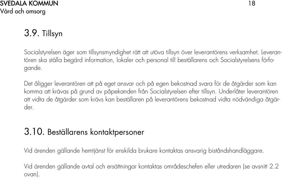 Det åligger leverantören att på eget ansvar och på egen bekostnad svara för de åtgärder som kan komma att krävas på grund av påpekanden från Socialstyrelsen efter tillsyn.