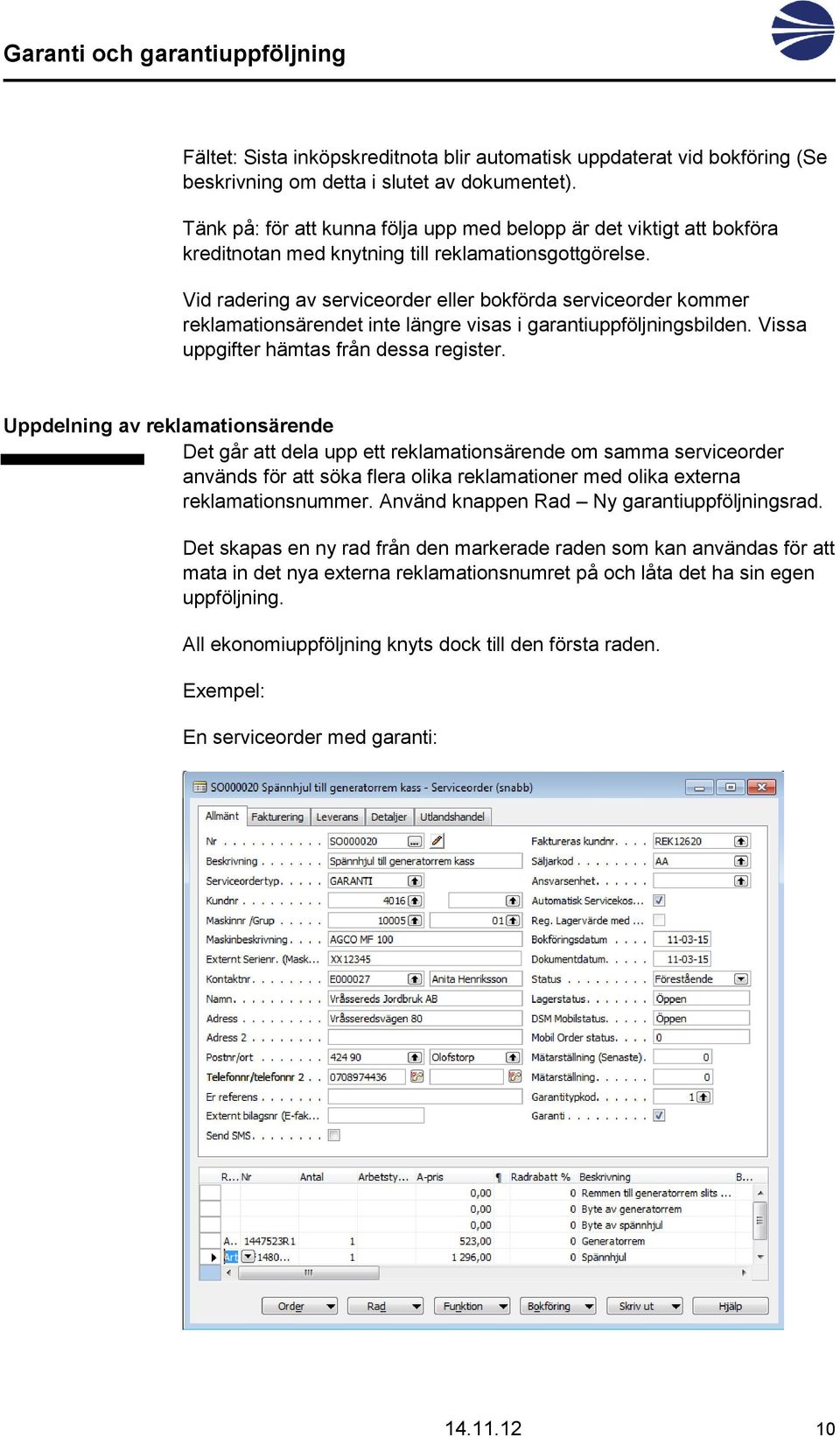 Vid radering av serviceorder eller bokförda serviceorder kommer reklamationsärendet inte längre visas i garantiuppföljningsbilden. Vissa uppgifter hämtas från dessa register.