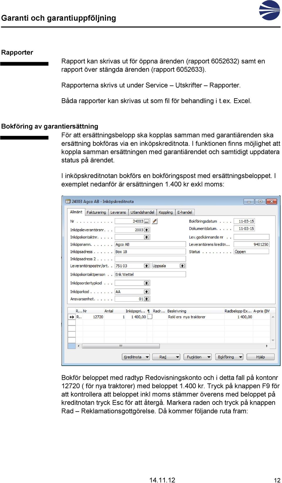 Bokföring av garantiersättning För att ersättningsbelopp ska kopplas samman med garantiärenden ska ersättning bokföras via en inköpskreditnota.