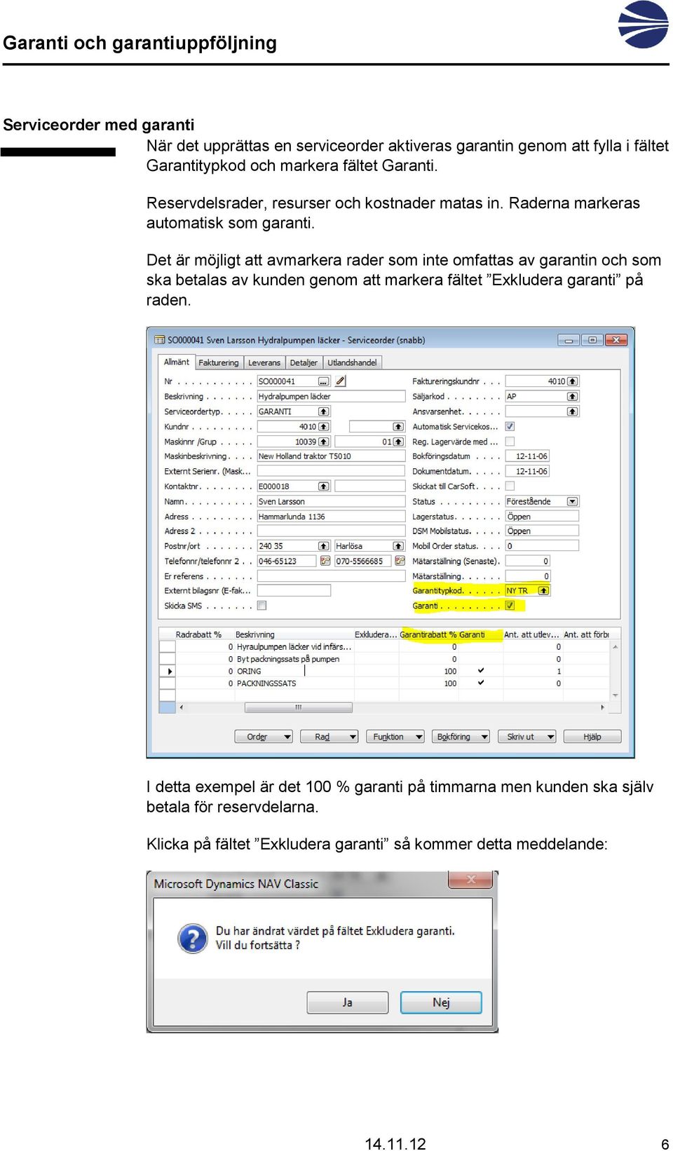 Det är möjligt att avmarkera rader som inte omfattas av garantin och som ska betalas av kunden genom att markera fältet Exkludera garanti